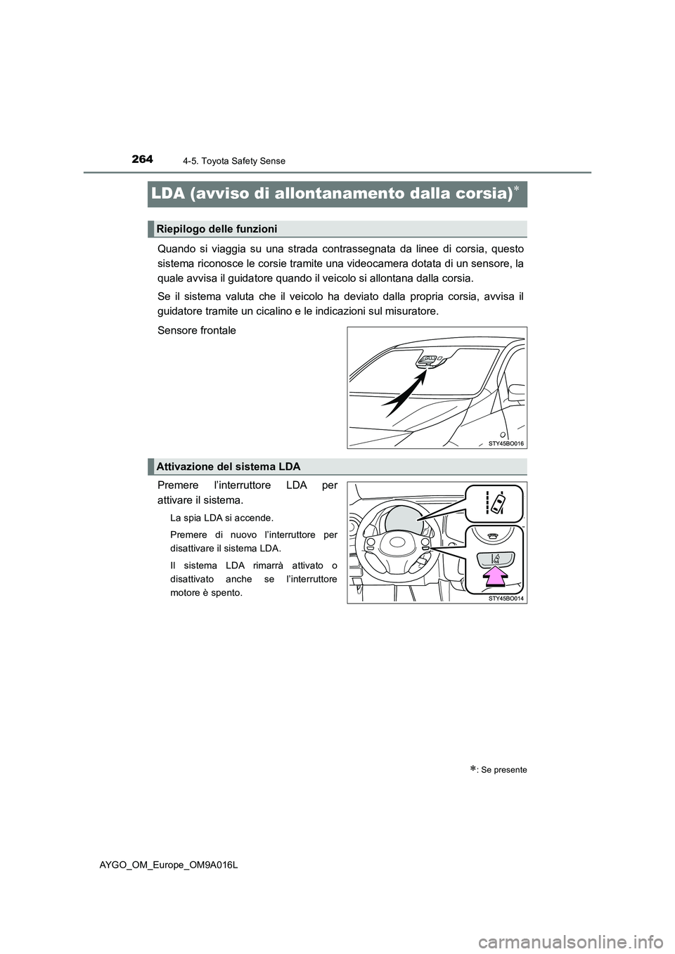 TOYOTA AYGO 2021 Manuale duso (in Italian) 2644-5. Toyota Safety Sense
AYGO_OM_Europe_OM9A016L
LDA (avviso di allontanamento dalla corsia)
Quando si viaggia su una strada contrassegnata da linee di corsia, questo
sistema riconosce le corsie TOYOTA AYGO 2021 Manuale duso (in Italian) 2644-5. Toyota Safety Sense
AYGO_OM_Europe_OM9A016L
LDA (avviso di allontanamento dalla corsia)
Quando si viaggia su una strada contrassegnata da linee di corsia, questo
sistema riconosce le corsie