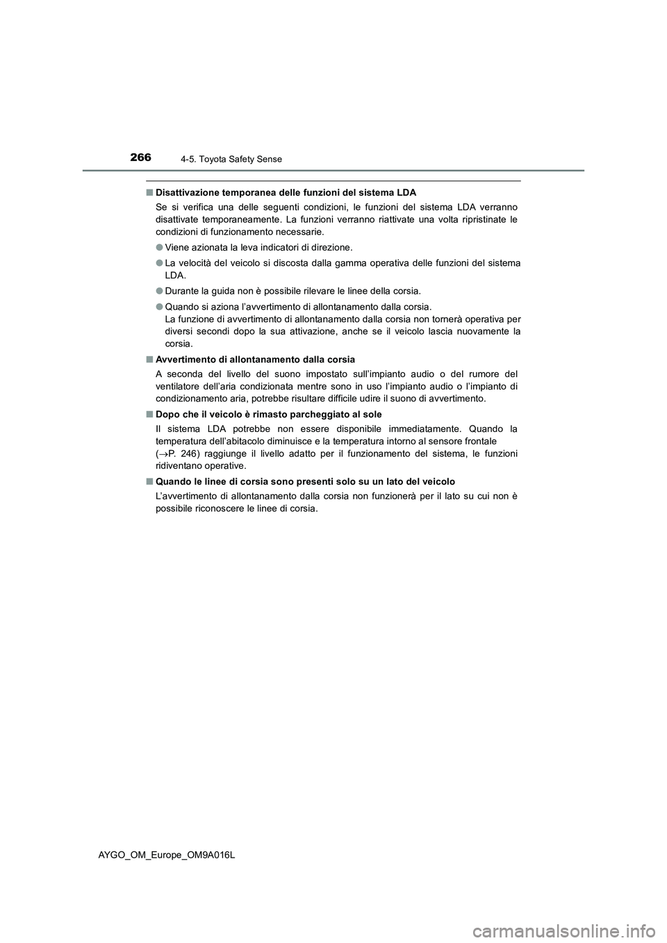 TOYOTA AYGO 2021 Manuale duso (in Italian) 2664-5. Toyota Safety Sense
AYGO_OM_Europe_OM9A016L
■Disattivazione temporanea delle funzioni del sistema LDA
Se si verifica una delle seguenti condizioni, le funzioni del sistema LDA verranno
disat TOYOTA AYGO 2021 Manuale duso (in Italian) 2664-5. Toyota Safety Sense
AYGO_OM_Europe_OM9A016L
■Disattivazione temporanea delle funzioni del sistema LDA
Se si verifica una delle seguenti condizioni, le funzioni del sistema LDA verranno
disat