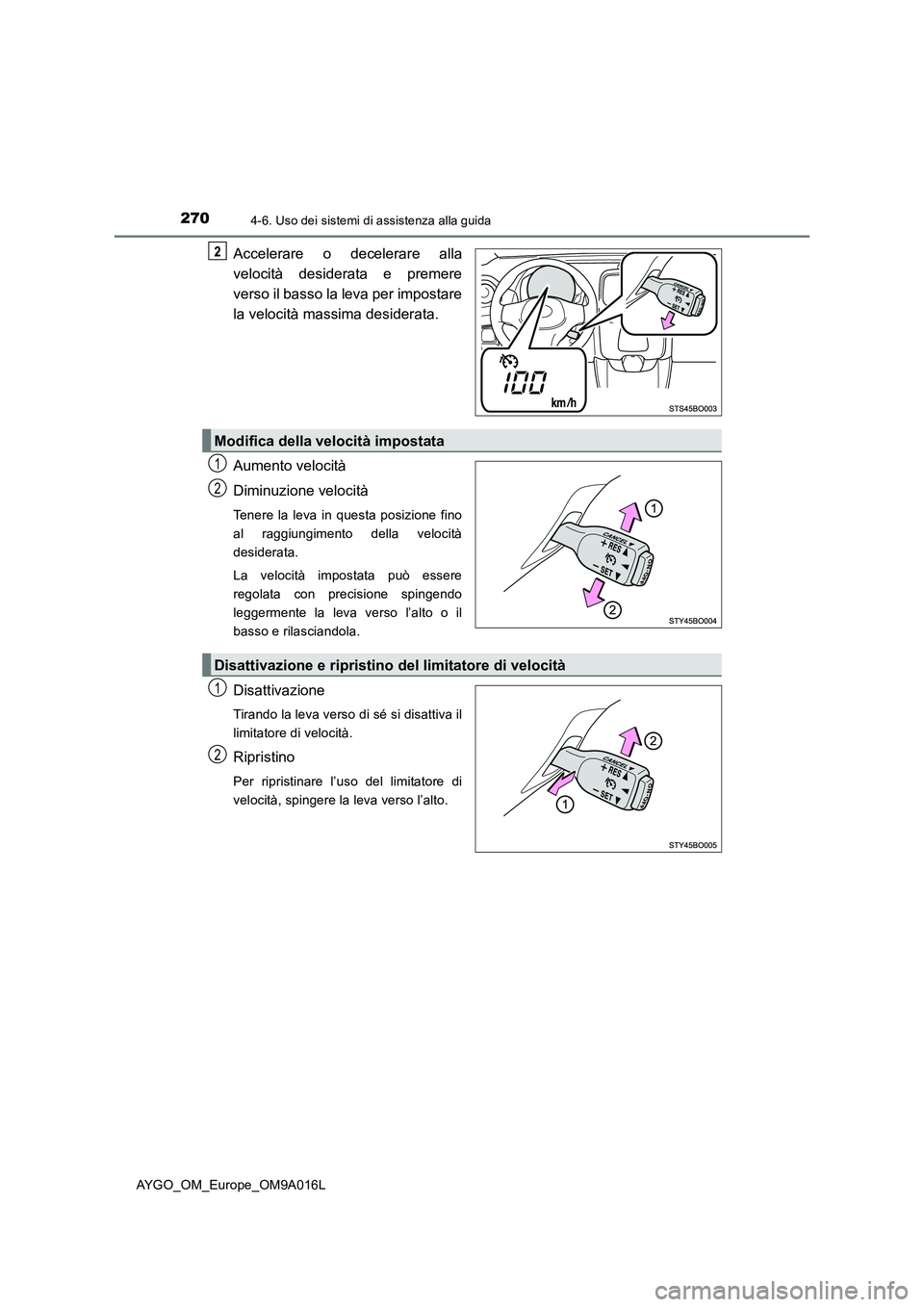 TOYOTA AYGO 2021 Manuale duso (in Italian) 2704-6. Uso dei sistemi di assistenza alla guida
AYGO_OM_Europe_OM9A016L
Accelerare o decelerare alla
velocità desiderata e premere
verso il basso la leva per impostare
la velocità massima desiderat TOYOTA AYGO 2021 Manuale duso (in Italian) 2704-6. Uso dei sistemi di assistenza alla guida
AYGO_OM_Europe_OM9A016L
Accelerare o decelerare alla
velocità desiderata e premere
verso il basso la leva per impostare
la velocità massima desiderat