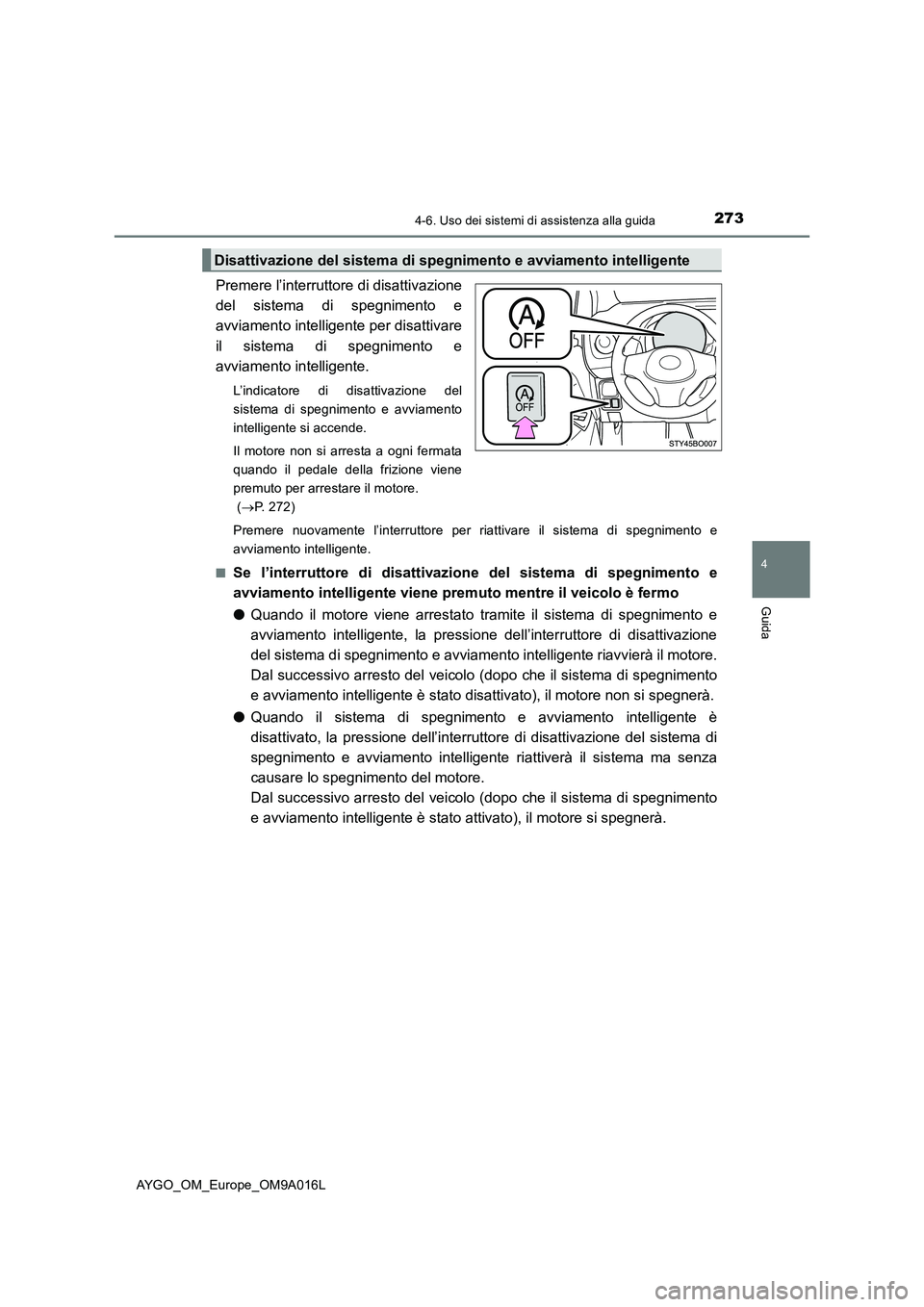 TOYOTA AYGO 2021 Manuale duso (in Italian) 2734-6. Uso dei sistemi di assistenza alla guida
4
Guida
AYGO_OM_Europe_OM9A016L
Premere l’interruttore di disattivazione
del sistema di spegnimento e
avviamento intelligente per disattivare
il sist TOYOTA AYGO 2021 Manuale duso (in Italian) 2734-6. Uso dei sistemi di assistenza alla guida
4
Guida
AYGO_OM_Europe_OM9A016L
Premere l’interruttore di disattivazione
del sistema di spegnimento e
avviamento intelligente per disattivare
il sist