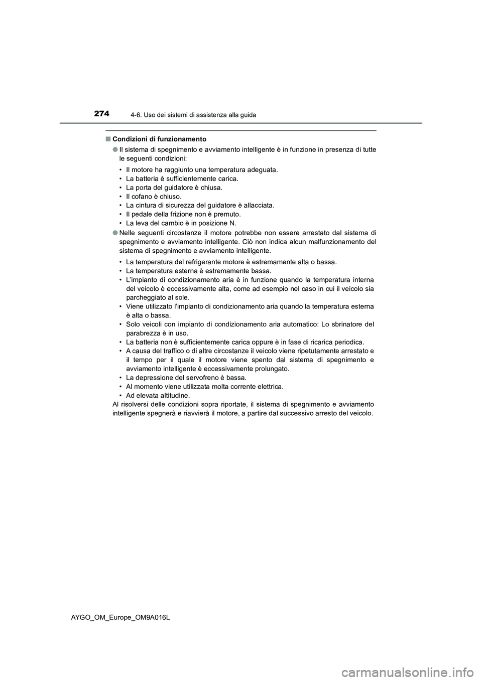 TOYOTA AYGO 2021 Manuale duso (in Italian) 2744-6. Uso dei sistemi di assistenza alla guida
AYGO_OM_Europe_OM9A016L
■Condizioni di funzionamento
●Il sistema di spegnimento e avviamento intelligente è in funzione in presenza di tutte
le se TOYOTA AYGO 2021 Manuale duso (in Italian) 2744-6. Uso dei sistemi di assistenza alla guida
AYGO_OM_Europe_OM9A016L
■Condizioni di funzionamento
●Il sistema di spegnimento e avviamento intelligente è in funzione in presenza di tutte
le se