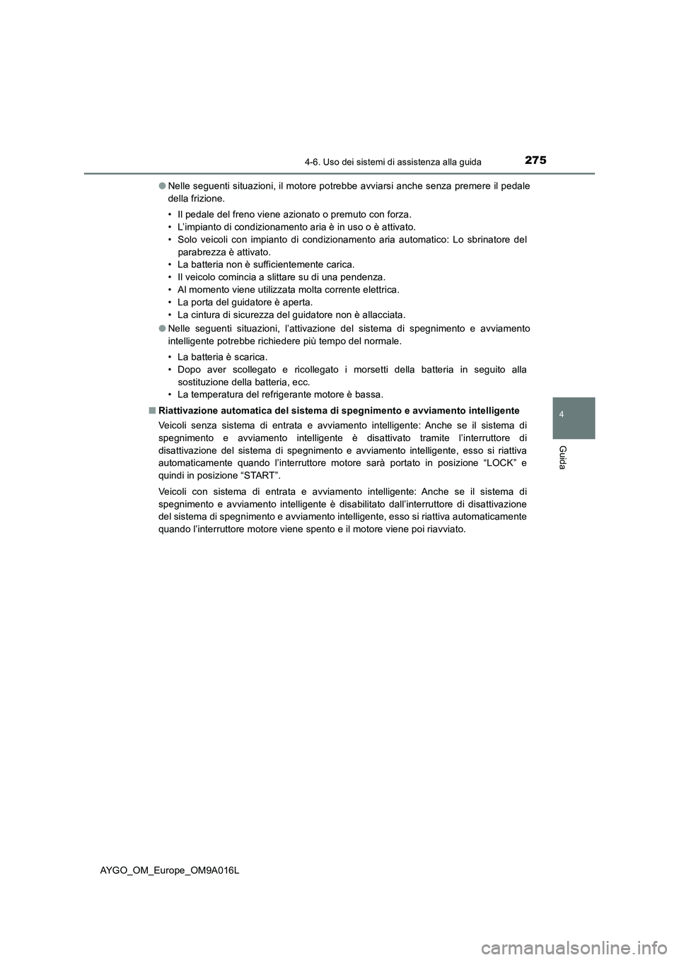 TOYOTA AYGO 2021 Manuale duso (in Italian) 2754-6. Uso dei sistemi di assistenza alla guida
4
Guida
AYGO_OM_Europe_OM9A016L●Nelle seguenti situazioni, il motore potrebbe avviarsi anche senza premere il pedale
della frizione.
• Il pedale de TOYOTA AYGO 2021 Manuale duso (in Italian) 2754-6. Uso dei sistemi di assistenza alla guida
4
Guida
AYGO_OM_Europe_OM9A016L●Nelle seguenti situazioni, il motore potrebbe avviarsi anche senza premere il pedale
della frizione.
• Il pedale de