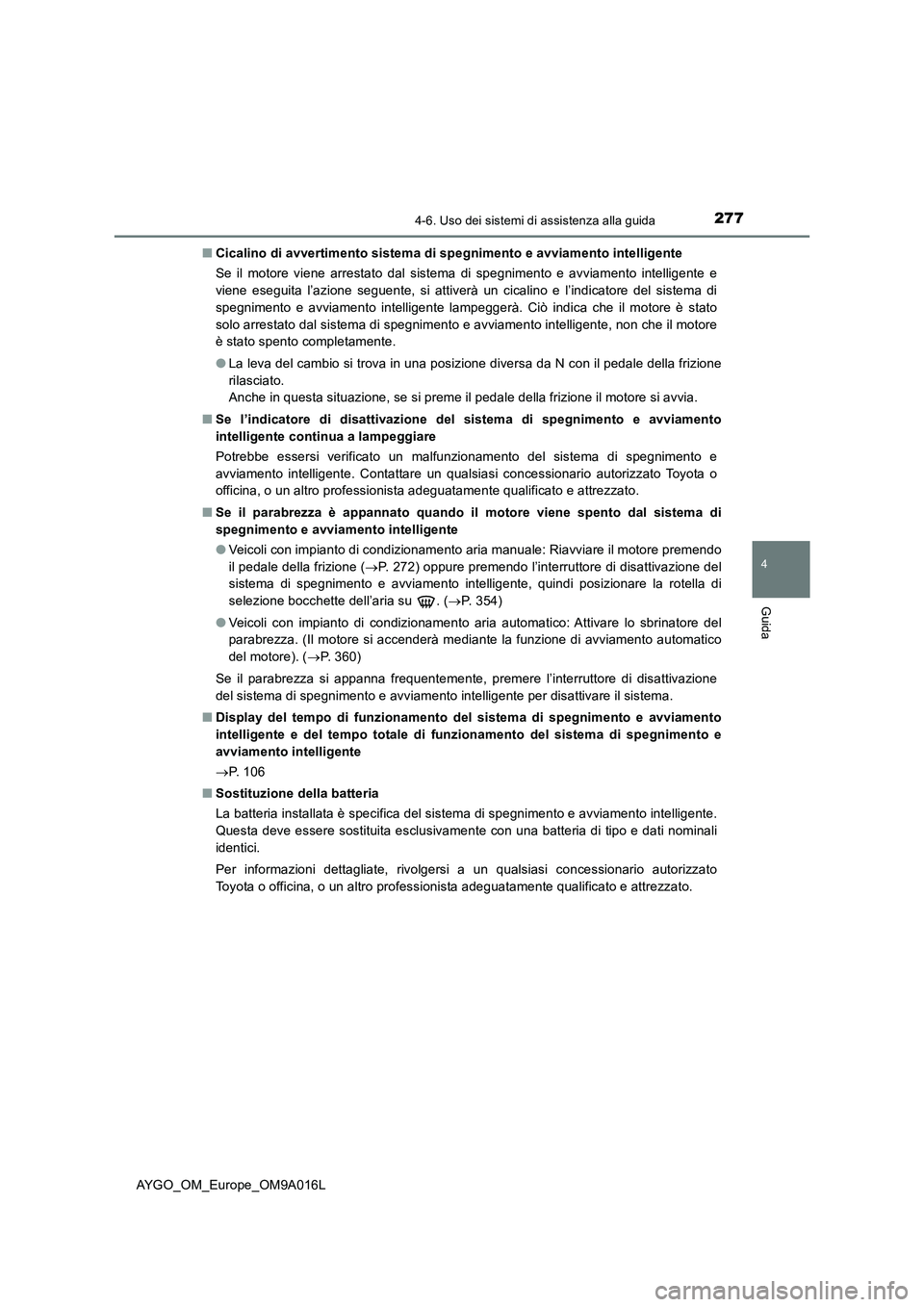 TOYOTA AYGO 2021 Manuale duso (in Italian) 2774-6. Uso dei sistemi di assistenza alla guida
4
Guida
AYGO_OM_Europe_OM9A016L■Cicalino di avvertimento sistema di spegnimento e avviamento intelligente
Se il motore viene arrestato dal sistema di TOYOTA AYGO 2021 Manuale duso (in Italian) 2774-6. Uso dei sistemi di assistenza alla guida
4
Guida
AYGO_OM_Europe_OM9A016L■Cicalino di avvertimento sistema di spegnimento e avviamento intelligente
Se il motore viene arrestato dal sistema di