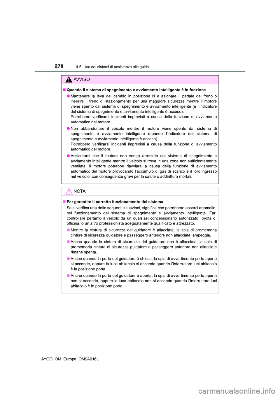 TOYOTA AYGO 2021 Manuale duso (in Italian) 2784-6. Uso dei sistemi di assistenza alla guida
AYGO_OM_Europe_OM9A016L
AVVISO
■Quando il sistema di spegnimento e avviamento intelligente è in funzione
● Mantenere la leva del cambio in posizi TOYOTA AYGO 2021 Manuale duso (in Italian) 2784-6. Uso dei sistemi di assistenza alla guida
AYGO_OM_Europe_OM9A016L
AVVISO
■Quando il sistema di spegnimento e avviamento intelligente è in funzione
● Mantenere la leva del cambio in posizi
