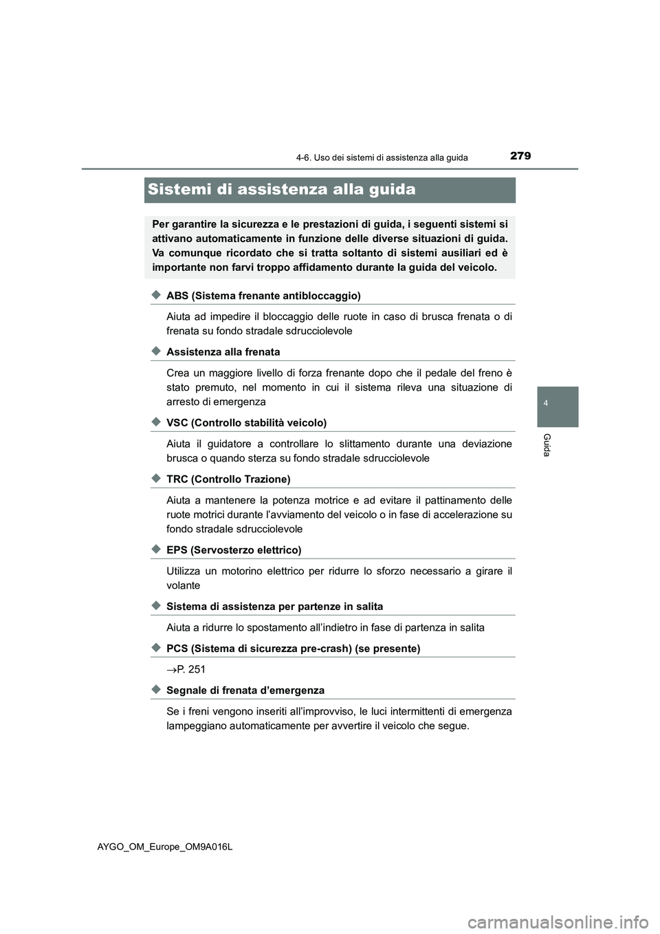 TOYOTA AYGO 2021 Manuale duso (in Italian) 279
4
4-6. Uso dei sistemi di assistenza alla guida
Guida
AYGO_OM_Europe_OM9A016L
Sistemi di assistenza alla guida
◆ABS (Sistema frenante antibloccaggio)
Aiuta ad impedire il bloccaggio delle ruote TOYOTA AYGO 2021 Manuale duso (in Italian) 279
4
4-6. Uso dei sistemi di assistenza alla guida
Guida
AYGO_OM_Europe_OM9A016L
Sistemi di assistenza alla guida
◆ABS (Sistema frenante antibloccaggio)
Aiuta ad impedire il bloccaggio delle ruote