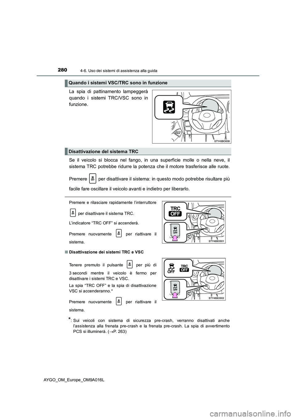 TOYOTA AYGO 2021 Manuale duso (in Italian) 2804-6. Uso dei sistemi di assistenza alla guida
AYGO_OM_Europe_OM9A016L
La spia di pattinamento lampeggerà
quando i sistemi TRC/VSC sono in
funzione.
Se il veicolo si blocca nel fango, in una superf TOYOTA AYGO 2021 Manuale duso (in Italian) 2804-6. Uso dei sistemi di assistenza alla guida
AYGO_OM_Europe_OM9A016L
La spia di pattinamento lampeggerà
quando i sistemi TRC/VSC sono in
funzione.
Se il veicolo si blocca nel fango, in una superf