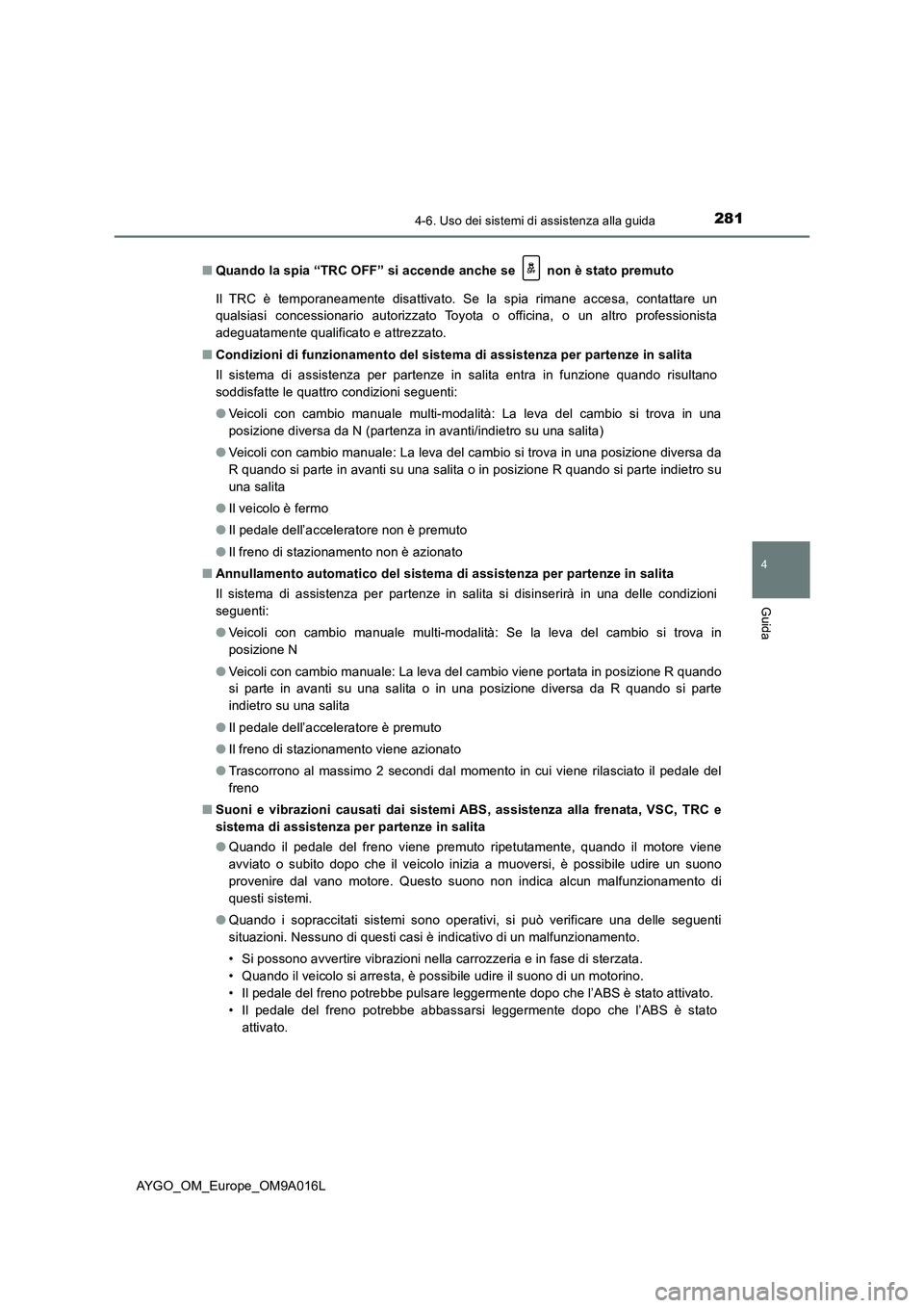 TOYOTA AYGO 2021 Manuale duso (in Italian) 2814-6. Uso dei sistemi di assistenza alla guida
4
Guida
AYGO_OM_Europe_OM9A016L■Quando la spia “TRC OFF” si accende anche se non è stato premuto
Il TRC è temporaneamente disattivato. Se la TOYOTA AYGO 2021 Manuale duso (in Italian) 2814-6. Uso dei sistemi di assistenza alla guida
4
Guida
AYGO_OM_Europe_OM9A016L■Quando la spia “TRC OFF” si accende anche se non è stato premuto
Il TRC è temporaneamente disattivato. Se la