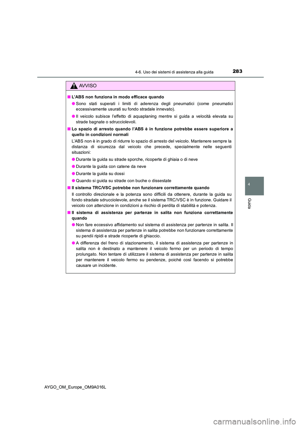TOYOTA AYGO 2021 Manuale duso (in Italian) 2834-6. Uso dei sistemi di assistenza alla guida
4
Guida
AYGO_OM_Europe_OM9A016L
AVVISO
■L’ABS non funziona in modo efficace quando
● Sono stati superati i limiti di aderenza degli pneumatici ( TOYOTA AYGO 2021 Manuale duso (in Italian) 2834-6. Uso dei sistemi di assistenza alla guida
4
Guida
AYGO_OM_Europe_OM9A016L
AVVISO
■L’ABS non funziona in modo efficace quando
● Sono stati superati i limiti di aderenza degli pneumatici (