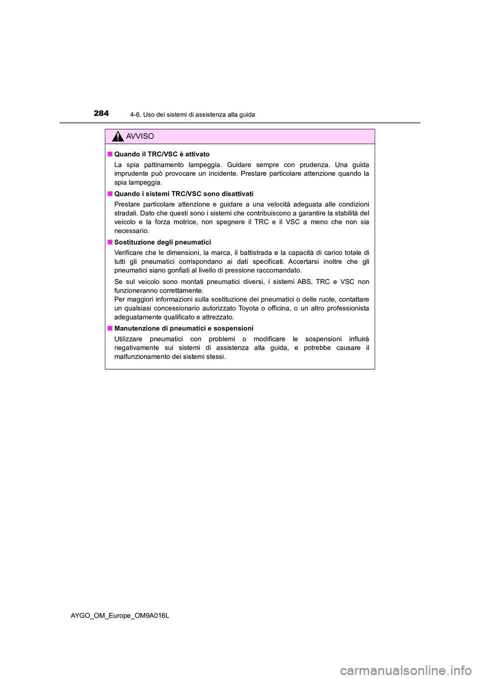 TOYOTA AYGO 2021 Manuale duso (in Italian) 2844-6. Uso dei sistemi di assistenza alla guida
AYGO_OM_Europe_OM9A016L
AVVISO
■Quando il TRC/VSC è attivato
La spia pattinamento lampeggia. Guidare sempre con prudenza. Una guida
imprudente pu TOYOTA AYGO 2021 Manuale duso (in Italian) 2844-6. Uso dei sistemi di assistenza alla guida
AYGO_OM_Europe_OM9A016L
AVVISO
■Quando il TRC/VSC è attivato
La spia pattinamento lampeggia. Guidare sempre con prudenza. Una guida
imprudente pu
