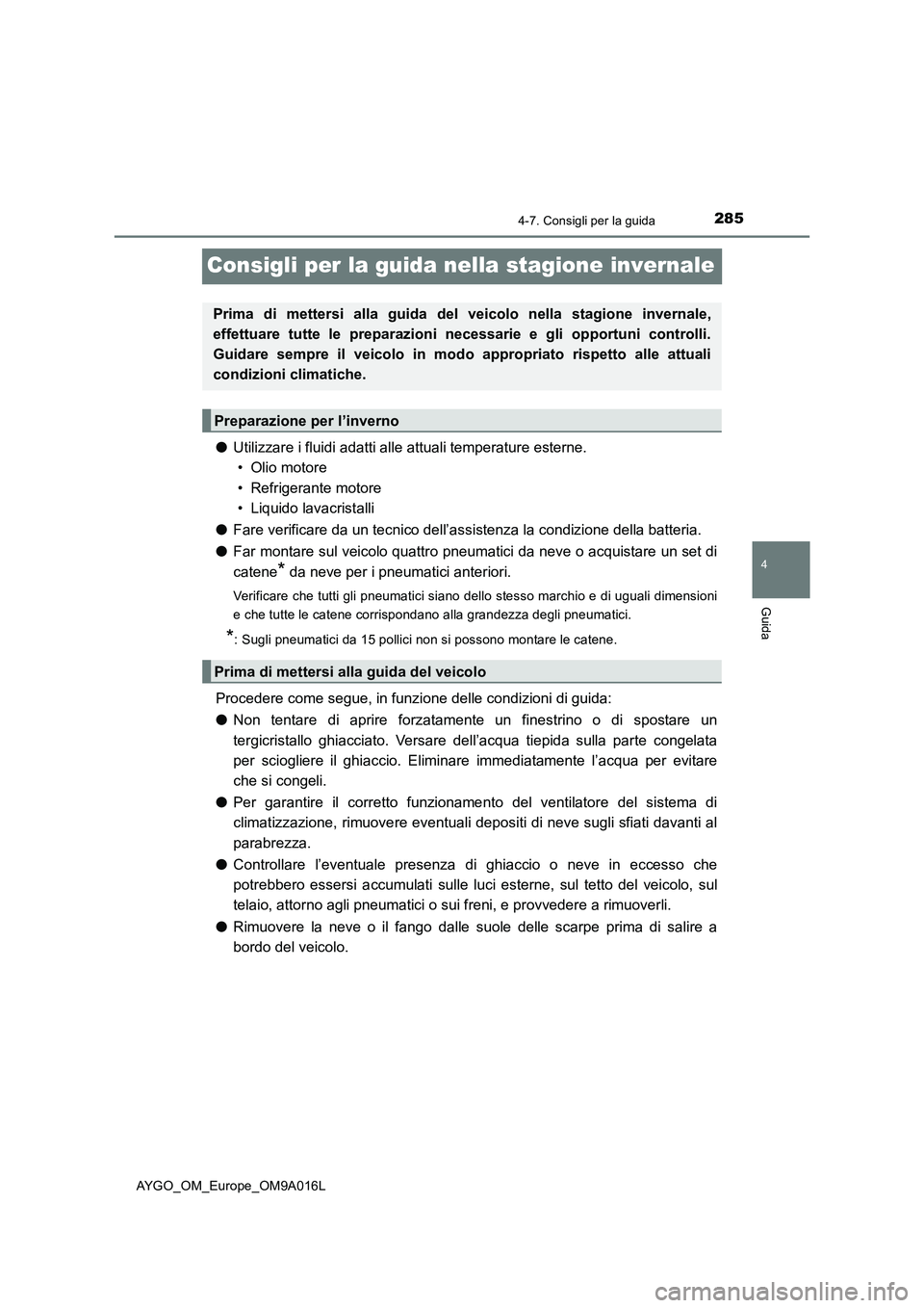 TOYOTA AYGO 2021 Manuale duso (in Italian) 285
4
4-7. Consigli per la guida
Guida
AYGO_OM_Europe_OM9A016L
Consigli per la guida nella stagione invernale
●Utilizzare i fluidi adatti alle attuali temperature esterne.
• Olio motore
• Refri TOYOTA AYGO 2021 Manuale duso (in Italian) 285
4
4-7. Consigli per la guida
Guida
AYGO_OM_Europe_OM9A016L
Consigli per la guida nella stagione invernale
●Utilizzare i fluidi adatti alle attuali temperature esterne.
• Olio motore
• Refri