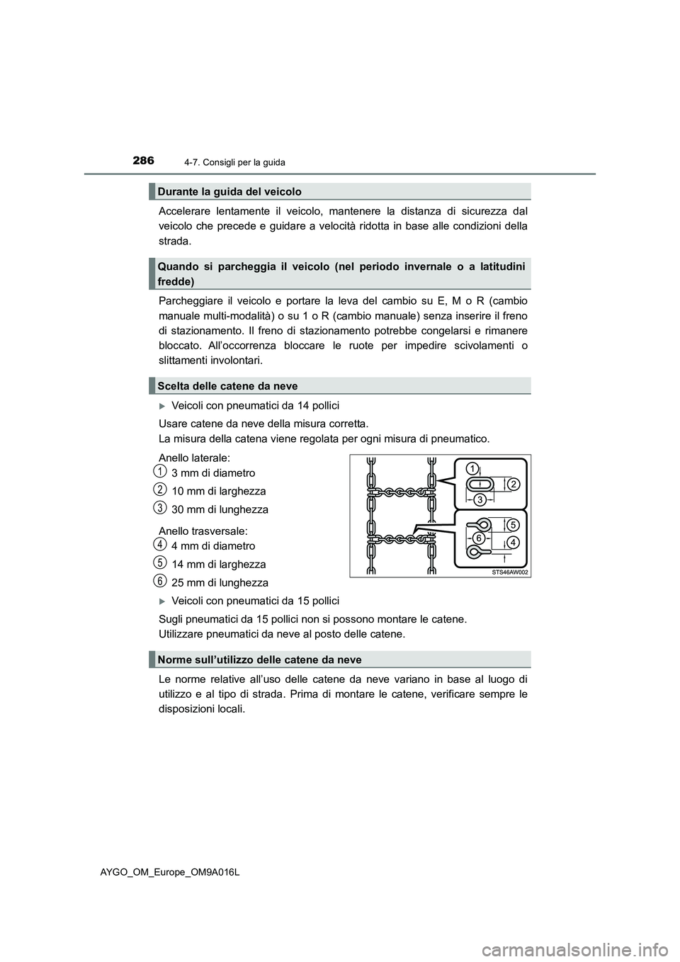 TOYOTA AYGO 2021 Manuale duso (in Italian) 2864-7. Consigli per la guida
AYGO_OM_Europe_OM9A016L
Accelerare lentamente il veicolo, mantenere la distanza di sicurezza dal
veicolo che precede e guidare a velocità ridotta in base alle condizioni TOYOTA AYGO 2021 Manuale duso (in Italian) 2864-7. Consigli per la guida
AYGO_OM_Europe_OM9A016L
Accelerare lentamente il veicolo, mantenere la distanza di sicurezza dal
veicolo che precede e guidare a velocità ridotta in base alle condizioni