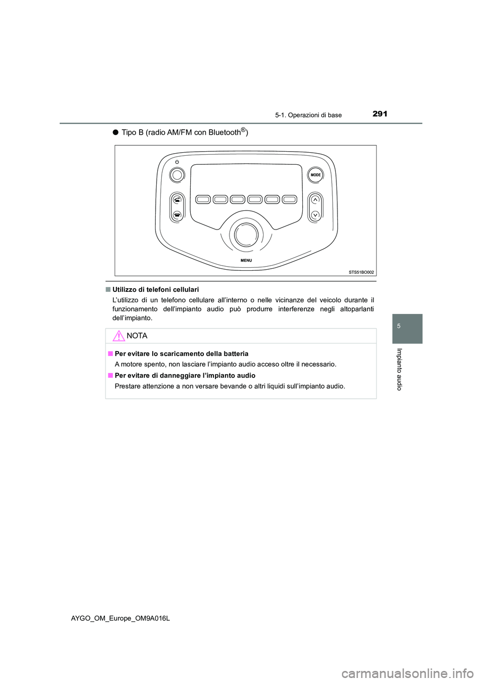 TOYOTA AYGO 2021  Manuale duso (in Italian) 2915-1. Operazioni di base
5
Impianto audio
AYGO_OM_Europe_OM9A016L
●Tipo B (radio AM/FM con Bluetooth®)
■Utilizzo di telefoni cellulari 
L’utilizzo di un telefono cellulare all’interno o nel