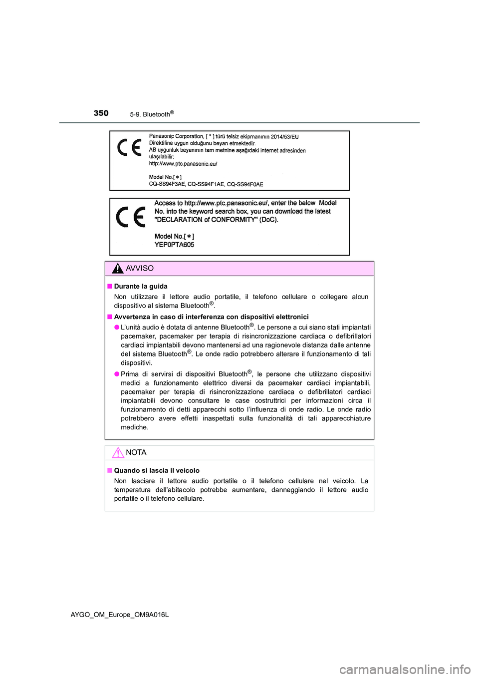 TOYOTA AYGO 2021 Manuale duso (in Italian) 3505-9. Bluetooth®
AYGO_OM_Europe_OM9A016L
AVVISO
■Durante la guida
Non utilizzare il lettore audio portatile, il telefono cellulare o collegare alcun
dispositivo al sistema Bluetooth®.
■ Avv TOYOTA AYGO 2021 Manuale duso (in Italian) 3505-9. Bluetooth®
AYGO_OM_Europe_OM9A016L
AVVISO
■Durante la guida
Non utilizzare il lettore audio portatile, il telefono cellulare o collegare alcun
dispositivo al sistema Bluetooth®.
■ Avv