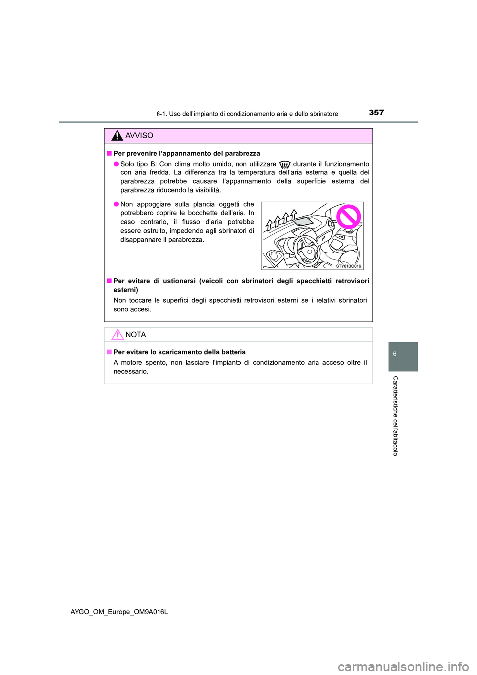TOYOTA AYGO 2021 Manuale duso (in Italian) 3576-1. Uso dell’impianto di condizionamento aria e dello sbrinatore
6
Caratteristiche dell’abitacolo
AYGO_OM_Europe_OM9A016L
AVVISO
■Per prevenire l’appannamento del parabrezza
● Solo tipo TOYOTA AYGO 2021 Manuale duso (in Italian) 3576-1. Uso dell’impianto di condizionamento aria e dello sbrinatore
6
Caratteristiche dell’abitacolo
AYGO_OM_Europe_OM9A016L
AVVISO
■Per prevenire l’appannamento del parabrezza
● Solo tipo
