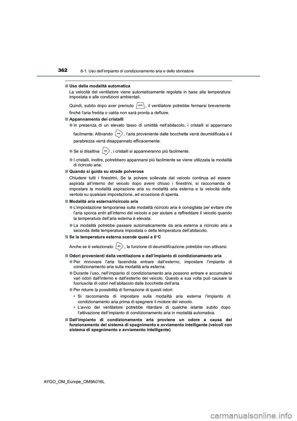 TOYOTA AYGO 2021 Manuale duso (in Italian) 3626-1. Uso dell’impianto di condizionamento aria e dello sbrinatore
AYGO_OM_Europe_OM9A016L
■Uso della modalità automatica
La velocità del ventilatore viene automaticamente regolata in base all TOYOTA AYGO 2021 Manuale duso (in Italian) 3626-1. Uso dell’impianto di condizionamento aria e dello sbrinatore
AYGO_OM_Europe_OM9A016L
■Uso della modalità automatica
La velocità del ventilatore viene automaticamente regolata in base all