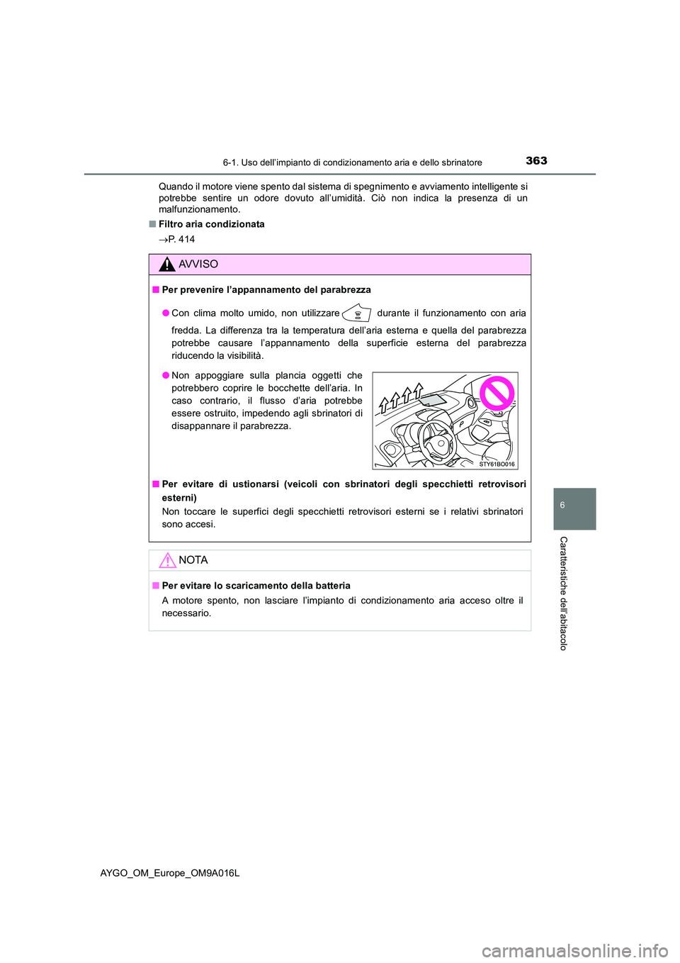 TOYOTA AYGO 2021 Manuale duso (in Italian) 3636-1. Uso dell’impianto di condizionamento aria e dello sbrinatore
6
Caratteristiche dell’abitacolo
AYGO_OM_Europe_OM9A016L
Quando il motore viene spento dal sistema di spegnimento e avviamento TOYOTA AYGO 2021 Manuale duso (in Italian) 3636-1. Uso dell’impianto di condizionamento aria e dello sbrinatore
6
Caratteristiche dell’abitacolo
AYGO_OM_Europe_OM9A016L
Quando il motore viene spento dal sistema di spegnimento e avviamento