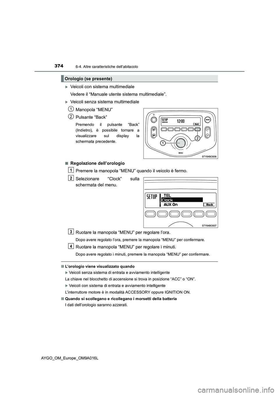 TOYOTA AYGO 2021 Manuale duso (in Italian) 3746-4. Altre caratteristiche dell’abitacolo
AYGO_OM_Europe_OM9A016L
Veicoli con sistema multimediale
Vedere il “Manuale utente sistema multimediale”.
Veicoli senza sistema multimediale
Ma TOYOTA AYGO 2021 Manuale duso (in Italian) 3746-4. Altre caratteristiche dell’abitacolo
AYGO_OM_Europe_OM9A016L
Veicoli con sistema multimediale
Vedere il “Manuale utente sistema multimediale”.
Veicoli senza sistema multimediale
Ma