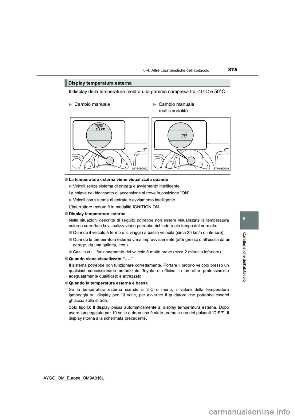 TOYOTA AYGO 2021 Manuale duso (in Italian) 3756-4. Altre caratteristiche dell’abitacolo
6
Caratteristiche dell’abitacolo
AYGO_OM_Europe_OM9A016L
Il display della temperatura mostra una gamma compresa tra -40°C e 50°C.
■La temperatura e TOYOTA AYGO 2021 Manuale duso (in Italian) 3756-4. Altre caratteristiche dell’abitacolo
6
Caratteristiche dell’abitacolo
AYGO_OM_Europe_OM9A016L
Il display della temperatura mostra una gamma compresa tra -40°C e 50°C.
■La temperatura e
