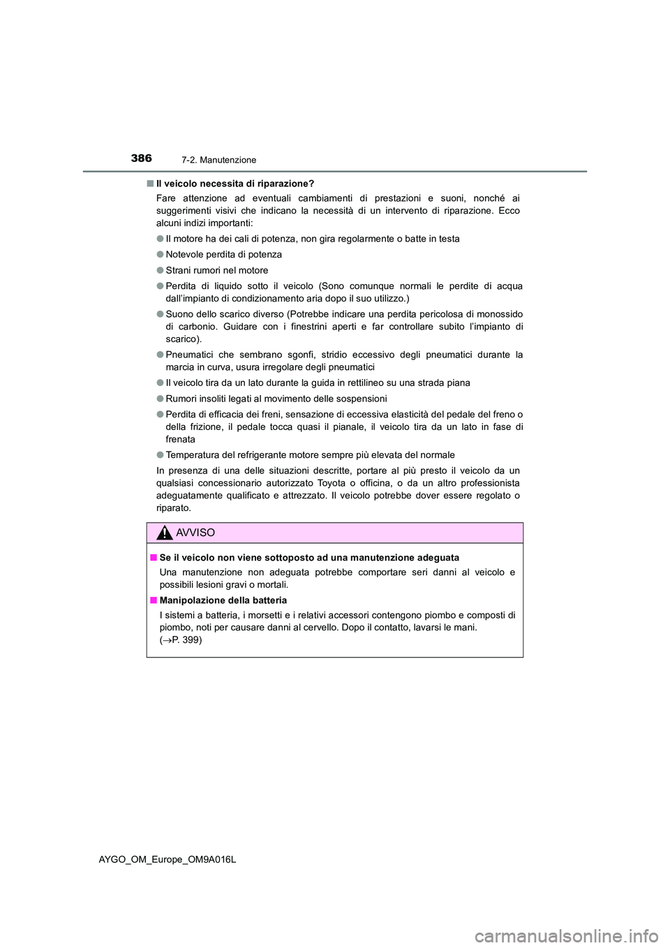 TOYOTA AYGO 2021 Manuale duso (in Italian) 3867-2. Manutenzione
AYGO_OM_Europe_OM9A016L
■ Il veicolo necessita di riparazione?
Fare attenzione ad eventuali cambiamenti di prestazioni e suoni, nonché ai
suggerimenti visivi che indicano la TOYOTA AYGO 2021 Manuale duso (in Italian) 3867-2. Manutenzione
AYGO_OM_Europe_OM9A016L
■ Il veicolo necessita di riparazione?
Fare attenzione ad eventuali cambiamenti di prestazioni e suoni, nonché ai
suggerimenti visivi che indicano la