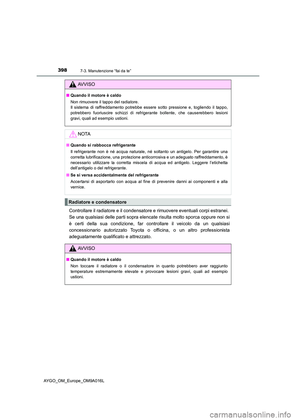 TOYOTA AYGO 2021 Manuale duso (in Italian) 3987-3. Manutenzione “fai da te”
AYGO_OM_Europe_OM9A016L
Controllare il radiatore e il condensatore e rimuovere eventuali corpi estranei.
Se una qualsiasi delle parti sopra elencate risulta molt TOYOTA AYGO 2021 Manuale duso (in Italian) 3987-3. Manutenzione “fai da te”
AYGO_OM_Europe_OM9A016L
Controllare il radiatore e il condensatore e rimuovere eventuali corpi estranei.
Se una qualsiasi delle parti sopra elencate risulta molt