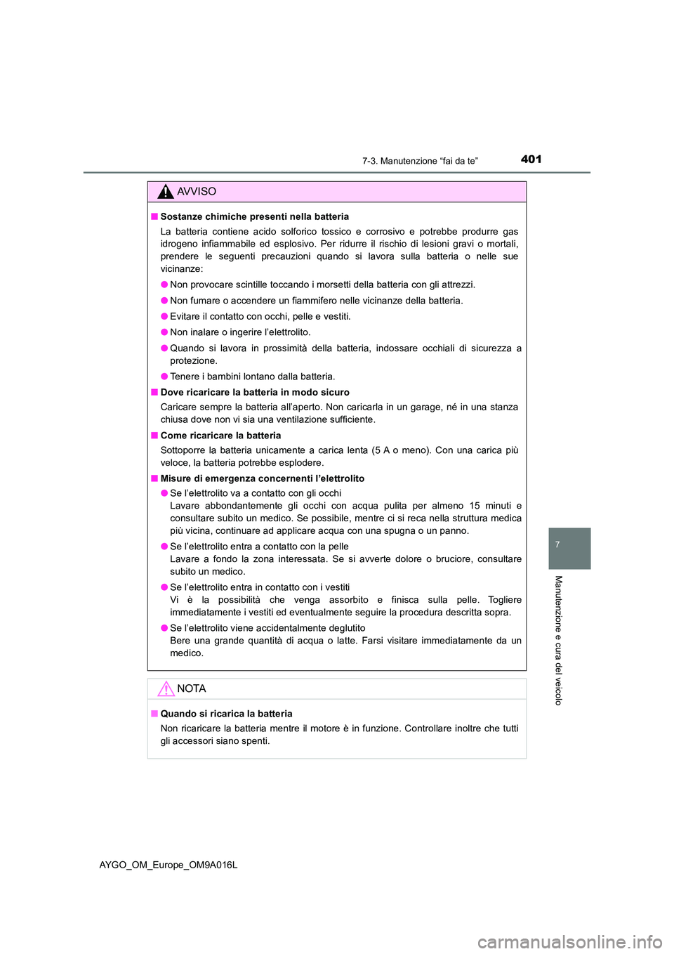 TOYOTA AYGO 2021 Manuale duso (in Italian) 4017-3. Manutenzione “fai da te”
7
Manutenzione e cura del veicolo
AYGO_OM_Europe_OM9A016L
AVVISO
■Sostanze chimiche presenti nella batteria
La batteria contiene acido solforico tossico e corro TOYOTA AYGO 2021 Manuale duso (in Italian) 4017-3. Manutenzione “fai da te”
7
Manutenzione e cura del veicolo
AYGO_OM_Europe_OM9A016L
AVVISO
■Sostanze chimiche presenti nella batteria
La batteria contiene acido solforico tossico e corro