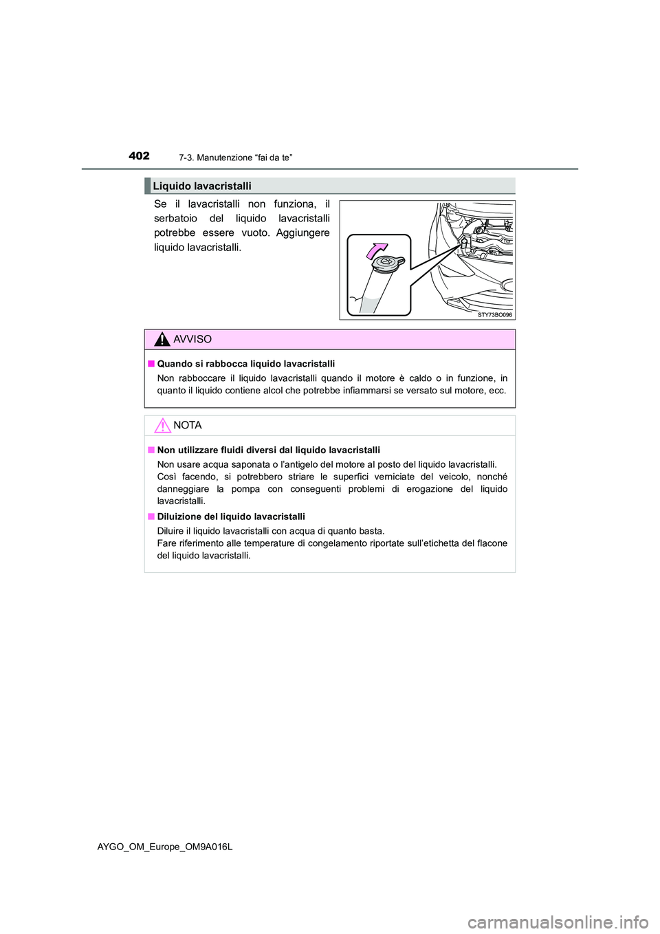 TOYOTA AYGO 2021 Manuale duso (in Italian) 4027-3. Manutenzione “fai da te”
AYGO_OM_Europe_OM9A016L
Se il lavacristalli non funziona, il
serbatoio del liquido lavacristalli
potrebbe essere vuoto. Aggiungere
liquido lavacristalli.
Liquido TOYOTA AYGO 2021 Manuale duso (in Italian) 4027-3. Manutenzione “fai da te”
AYGO_OM_Europe_OM9A016L
Se il lavacristalli non funziona, il
serbatoio del liquido lavacristalli
potrebbe essere vuoto. Aggiungere
liquido lavacristalli.
Liquido
