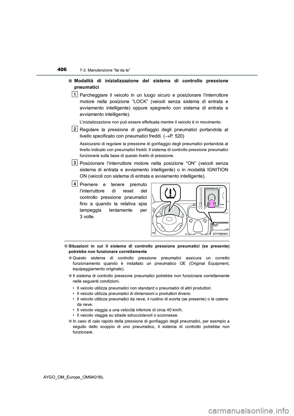 TOYOTA AYGO 2021 Manuale duso (in Italian) 4067-3. Manutenzione “fai da te”
AYGO_OM_Europe_OM9A016L■
Modalità di inizializzazione del sistema di controllo pressione
pneumatici
Parcheggiare il veicolo in un luogo sicuro e posizionare l TOYOTA AYGO 2021 Manuale duso (in Italian) 4067-3. Manutenzione “fai da te”
AYGO_OM_Europe_OM9A016L■
Modalità di inizializzazione del sistema di controllo pressione
pneumatici
Parcheggiare il veicolo in un luogo sicuro e posizionare l