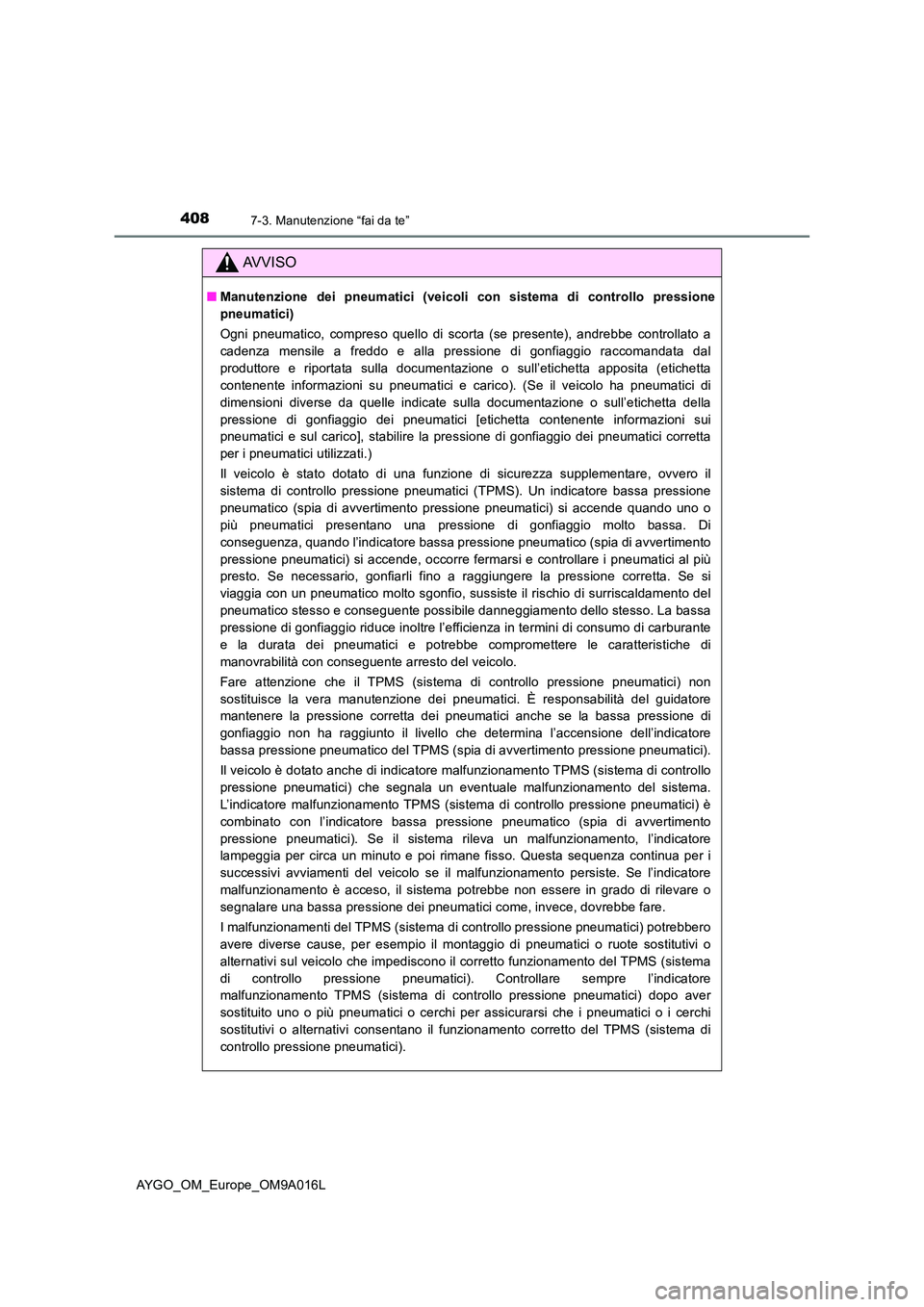 TOYOTA AYGO 2021 Manuale duso (in Italian) 4087-3. Manutenzione “fai da te”
AYGO_OM_Europe_OM9A016L
AVVISO
■Manutenzione dei pneumatici (veicoli con sistema di controllo pressione
pneumatici)
Ogni pneumatico, compreso quello di scorta TOYOTA AYGO 2021 Manuale duso (in Italian) 4087-3. Manutenzione “fai da te”
AYGO_OM_Europe_OM9A016L
AVVISO
■Manutenzione dei pneumatici (veicoli con sistema di controllo pressione
pneumatici)
Ogni pneumatico, compreso quello di scorta
