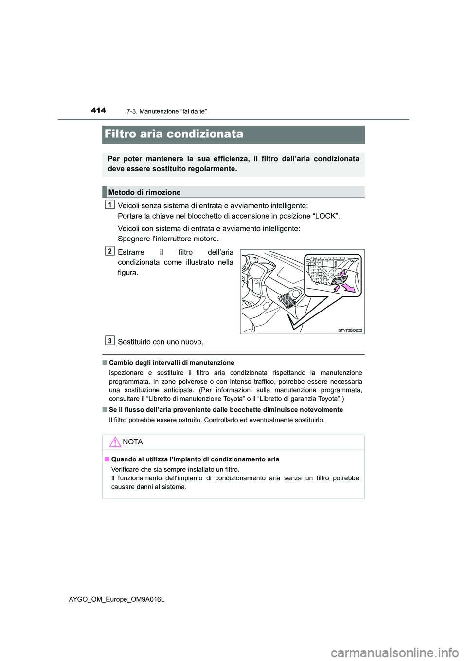TOYOTA AYGO 2021 Manuale duso (in Italian) 4147-3. Manutenzione “fai da te”
AYGO_OM_Europe_OM9A016L
Filtro aria condizionata
Veicoli senza sistema di entrata e avviamento intelligente:
Portare la chiave nel blocchetto di accensione in po TOYOTA AYGO 2021 Manuale duso (in Italian) 4147-3. Manutenzione “fai da te”
AYGO_OM_Europe_OM9A016L
Filtro aria condizionata
Veicoli senza sistema di entrata e avviamento intelligente:
Portare la chiave nel blocchetto di accensione in po