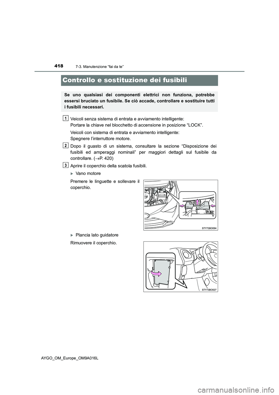 TOYOTA AYGO 2021 Manuale duso (in Italian) 4187-3. Manutenzione “fai da te”
AYGO_OM_Europe_OM9A016L
Controllo e sostituzione dei fusibili
Veicoli senza sistema di entrata e avviamento intelligente:
Portare la chiave nel blocchetto di acce TOYOTA AYGO 2021 Manuale duso (in Italian) 4187-3. Manutenzione “fai da te”
AYGO_OM_Europe_OM9A016L
Controllo e sostituzione dei fusibili
Veicoli senza sistema di entrata e avviamento intelligente:
Portare la chiave nel blocchetto di acce