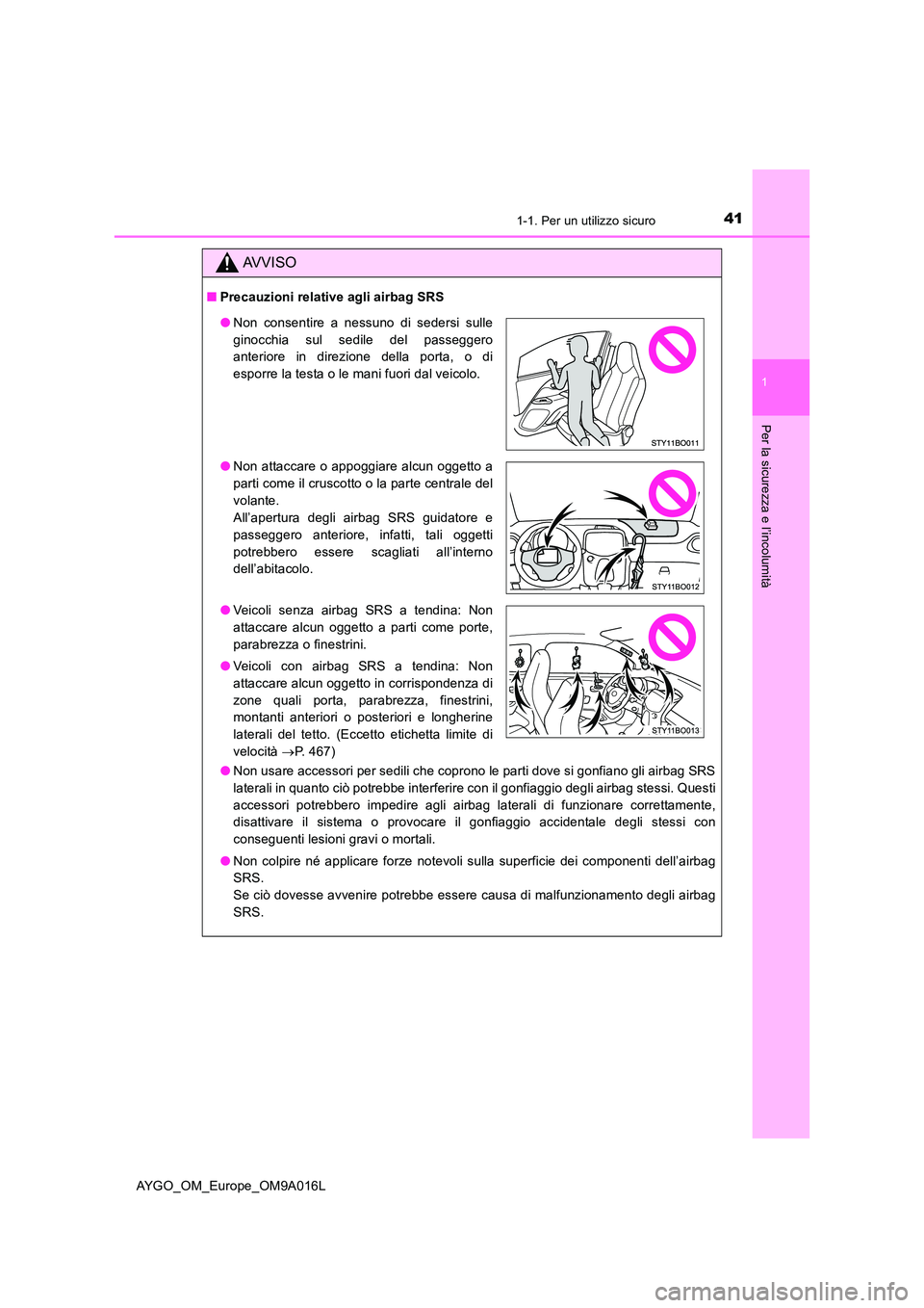 TOYOTA AYGO 2021 Manuale duso (in Italian) 411-1. Per un utilizzo sicuro
1
Per la sicurezza e l’incolumità
AYGO_OM_Europe_OM9A016L
AVVISO
■Precauzioni relative agli airbag SRS
● Non usare accessori per sedili che coprono le parti dove TOYOTA AYGO 2021 Manuale duso (in Italian) 411-1. Per un utilizzo sicuro
1
Per la sicurezza e l’incolumità
AYGO_OM_Europe_OM9A016L
AVVISO
■Precauzioni relative agli airbag SRS
● Non usare accessori per sedili che coprono le parti dove