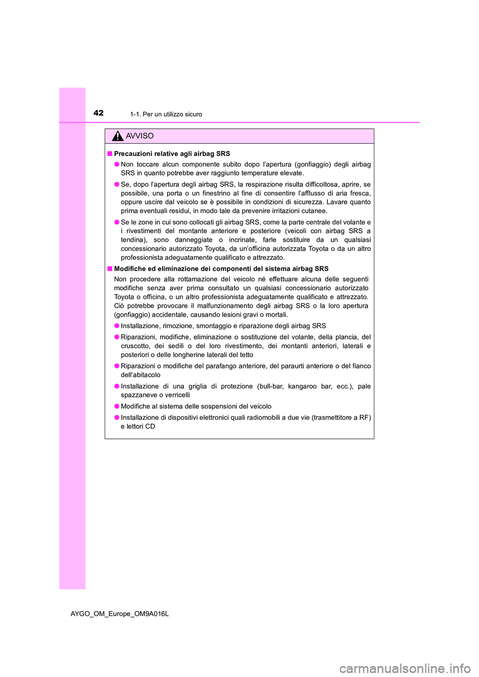 TOYOTA AYGO 2021 Manuale duso (in Italian) 421-1. Per un utilizzo sicuro
AYGO_OM_Europe_OM9A016L
AVVISO
■Precauzioni relative agli airbag SRS
● Non toccare alcun componente subito dopo l’apertura (gonfiaggio) degli airbag
SRS in quanto TOYOTA AYGO 2021 Manuale duso (in Italian) 421-1. Per un utilizzo sicuro
AYGO_OM_Europe_OM9A016L
AVVISO
■Precauzioni relative agli airbag SRS
● Non toccare alcun componente subito dopo l’apertura (gonfiaggio) degli airbag
SRS in quanto