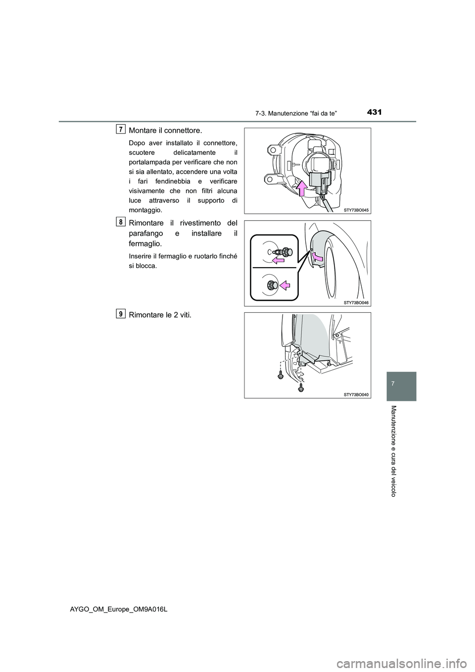 TOYOTA AYGO 2021 Manuale duso (in Italian) 4317-3. Manutenzione “fai da te”
7
Manutenzione e cura del veicolo
AYGO_OM_Europe_OM9A016L
Montare il connettore.
Dopo aver installato il connettore,
scuotere delicatamente il
portalampada per ver TOYOTA AYGO 2021 Manuale duso (in Italian) 4317-3. Manutenzione “fai da te”
7
Manutenzione e cura del veicolo
AYGO_OM_Europe_OM9A016L
Montare il connettore.
Dopo aver installato il connettore,
scuotere delicatamente il
portalampada per ver