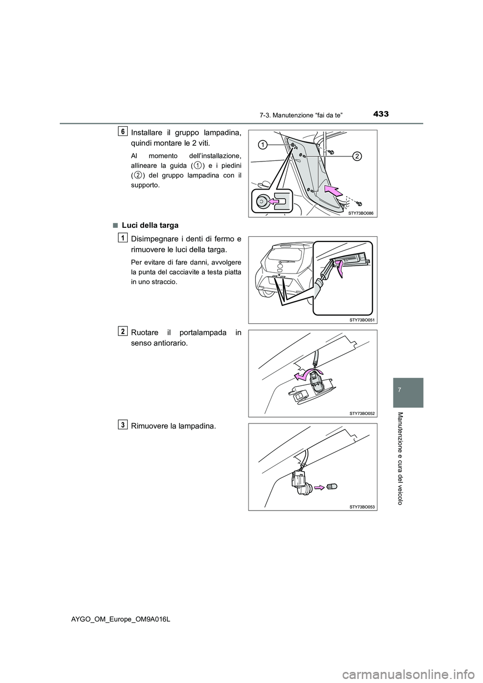 TOYOTA AYGO 2021 Manuale duso (in Italian) 4337-3. Manutenzione “fai da te”
7
Manutenzione e cura del veicolo
AYGO_OM_Europe_OM9A016L
Installare il gruppo lampadina,
quindi montare le 2 viti.
Al momento dell’installazione,
allineare la g TOYOTA AYGO 2021 Manuale duso (in Italian) 4337-3. Manutenzione “fai da te”
7
Manutenzione e cura del veicolo
AYGO_OM_Europe_OM9A016L
Installare il gruppo lampadina,
quindi montare le 2 viti.
Al momento dell’installazione,
allineare la g