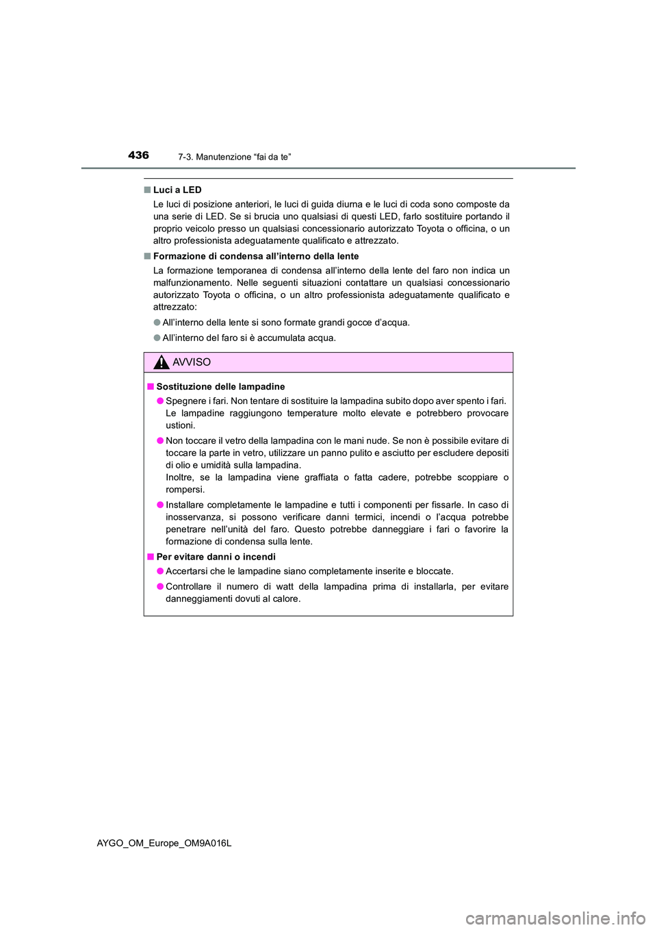 TOYOTA AYGO 2021 Manuale duso (in Italian) 4367-3. Manutenzione “fai da te”
AYGO_OM_Europe_OM9A016L
■Luci a LED
Le luci di posizione anteriori, le luci di guida diurna e le luci di coda sono composte da
una serie di LED. Se si brucia u TOYOTA AYGO 2021 Manuale duso (in Italian) 4367-3. Manutenzione “fai da te”
AYGO_OM_Europe_OM9A016L
■Luci a LED
Le luci di posizione anteriori, le luci di guida diurna e le luci di coda sono composte da
una serie di LED. Se si brucia u