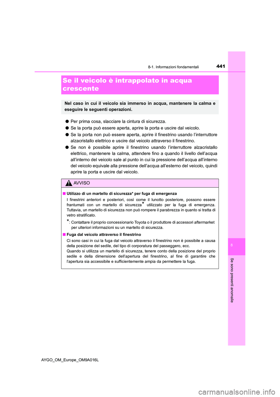 TOYOTA AYGO 2021 Manuale duso (in Italian) 4418-1. Informazioni fondamentali
8
Se sono presenti anomalie
AYGO_OM_Europe_OM9A016L
Se il veicolo è intrappolato in acqua
crescente
● Per prima cosa, slacciare la cintura di sicurezza.
● Se TOYOTA AYGO 2021 Manuale duso (in Italian) 4418-1. Informazioni fondamentali
8
Se sono presenti anomalie
AYGO_OM_Europe_OM9A016L
Se il veicolo è intrappolato in acqua
crescente
● Per prima cosa, slacciare la cintura di sicurezza.
● Se