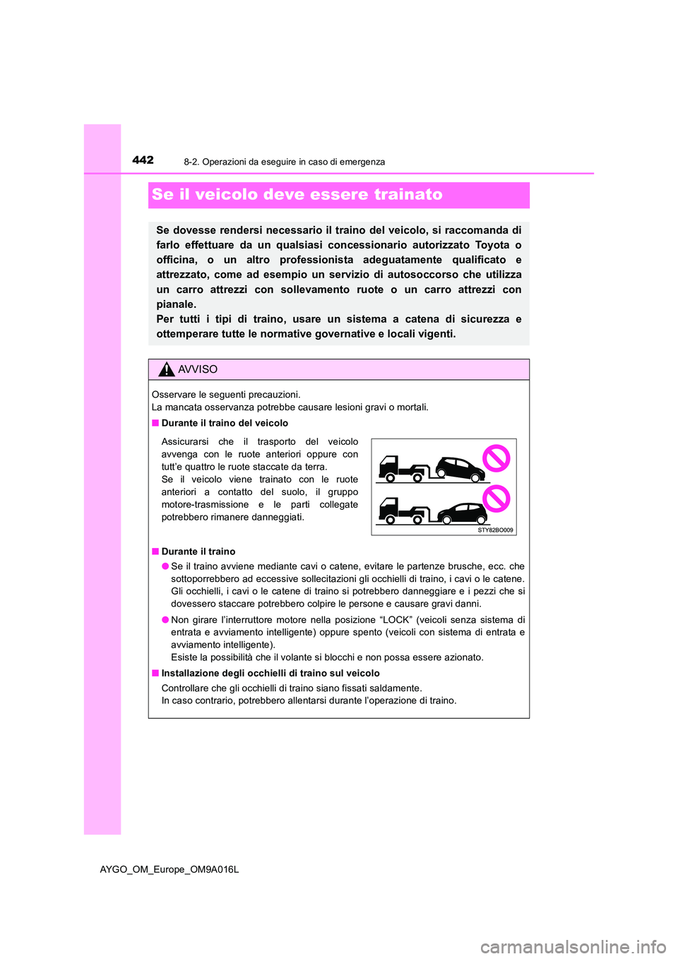 TOYOTA AYGO 2021 Manuale duso (in Italian) 4428-2. Operazioni da eseguire in caso di emergenza
AYGO_OM_Europe_OM9A016L
Se il veicolo deve essere trainato
Se dovesse rendersi necessario il traino del veicolo, si raccomanda di
farlo effettuare TOYOTA AYGO 2021 Manuale duso (in Italian) 4428-2. Operazioni da eseguire in caso di emergenza
AYGO_OM_Europe_OM9A016L
Se il veicolo deve essere trainato
Se dovesse rendersi necessario il traino del veicolo, si raccomanda di
farlo effettuare