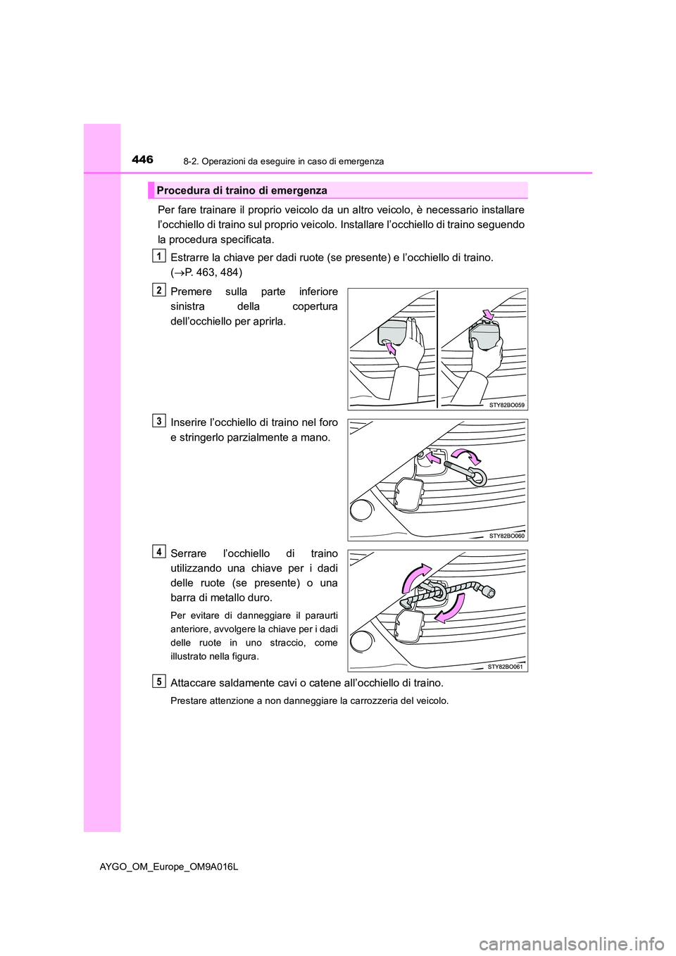 TOYOTA AYGO 2021 Manuale duso (in Italian) 4468-2. Operazioni da eseguire in caso di emergenza
AYGO_OM_Europe_OM9A016L
Per fare trainare il proprio veicolo da un altro veicolo, è necessario installare
l’occhiello di traino sul proprio veic TOYOTA AYGO 2021 Manuale duso (in Italian) 4468-2. Operazioni da eseguire in caso di emergenza
AYGO_OM_Europe_OM9A016L
Per fare trainare il proprio veicolo da un altro veicolo, è necessario installare
l’occhiello di traino sul proprio veic