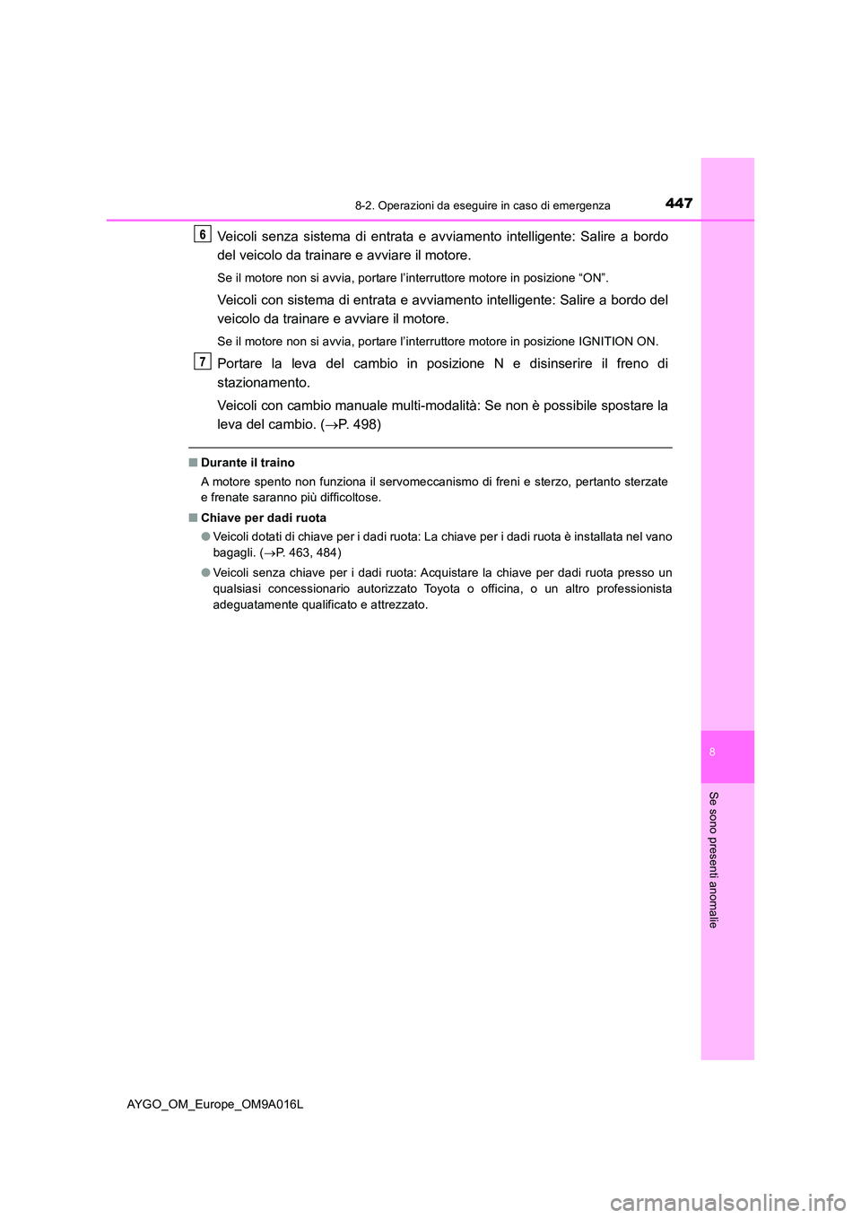 TOYOTA AYGO 2021 Manuale duso (in Italian) 4478-2. Operazioni da eseguire in caso di emergenza
8
Se sono presenti anomalie
AYGO_OM_Europe_OM9A016L
Veicoli senza sistema di entrata e avviamento intelligente: Salire a bordo
del veicolo da train TOYOTA AYGO 2021 Manuale duso (in Italian) 4478-2. Operazioni da eseguire in caso di emergenza
8
Se sono presenti anomalie
AYGO_OM_Europe_OM9A016L
Veicoli senza sistema di entrata e avviamento intelligente: Salire a bordo
del veicolo da train
