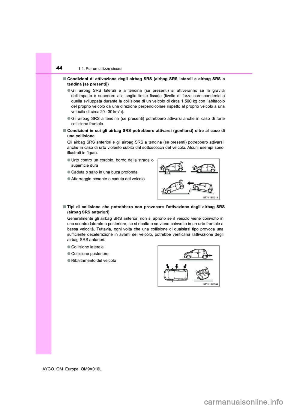 TOYOTA AYGO 2021  Manuale duso (in Italian) 441-1. Per un utilizzo sicuro
AYGO_OM_Europe_OM9A016L 
■ Condizioni di attivazione degli airbag SRS (airbag SRS laterali e airbag SRS a 
tendina [se presenti]) 
● Gli airbag SRS laterali e a tendi