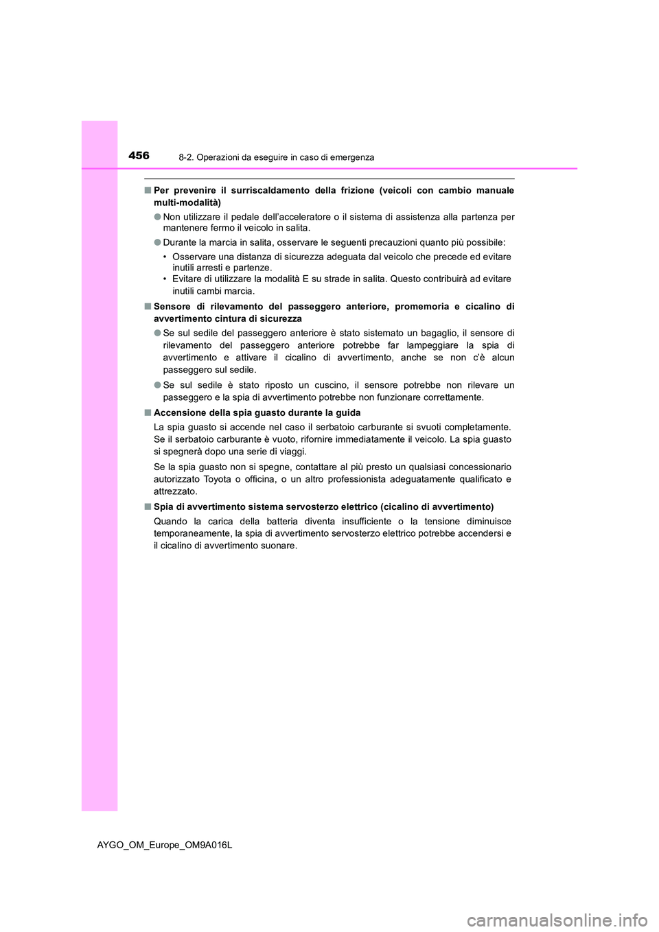 TOYOTA AYGO 2021 Manuale duso (in Italian) 4568-2. Operazioni da eseguire in caso di emergenza
AYGO_OM_Europe_OM9A016L
■Per prevenire il surriscaldamento della frizione (veicoli con cambio manuale
multi-modalità)
● Non utilizzare il ped TOYOTA AYGO 2021 Manuale duso (in Italian) 4568-2. Operazioni da eseguire in caso di emergenza
AYGO_OM_Europe_OM9A016L
■Per prevenire il surriscaldamento della frizione (veicoli con cambio manuale
multi-modalità)
● Non utilizzare il ped