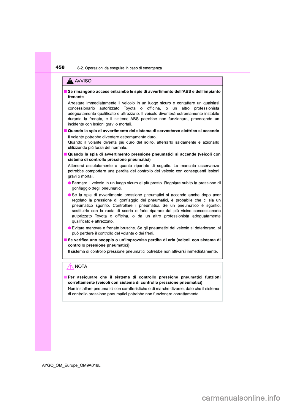 TOYOTA AYGO 2021 Manuale duso (in Italian) 4588-2. Operazioni da eseguire in caso di emergenza
AYGO_OM_Europe_OM9A016L
AVVISO
■Se rimangono accese entrambe le spie di avvertimento dell’ABS e dell’impianto
frenante
Arrestare immediatame TOYOTA AYGO 2021 Manuale duso (in Italian) 4588-2. Operazioni da eseguire in caso di emergenza
AYGO_OM_Europe_OM9A016L
AVVISO
■Se rimangono accese entrambe le spie di avvertimento dell’ABS e dell’impianto
frenante
Arrestare immediatame