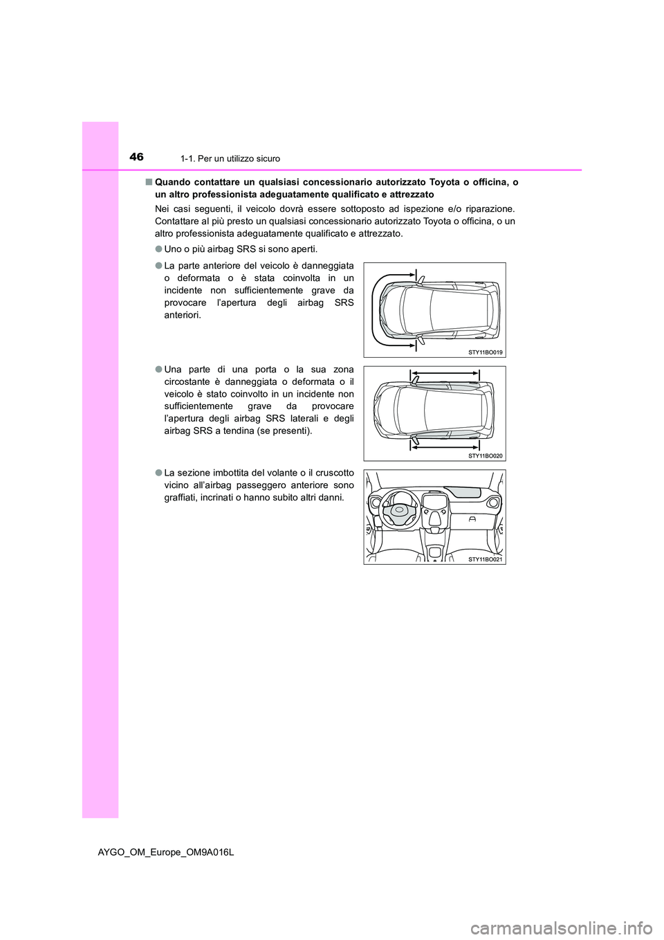 TOYOTA AYGO 2021 Manuale duso (in Italian) 461-1. Per un utilizzo sicuro
AYGO_OM_Europe_OM9A016L
■ Quando contattare un qualsiasi concessionario autorizzato Toyota o officina, o
un altro professionista adeguatamente qualificato e attrezzat TOYOTA AYGO 2021 Manuale duso (in Italian) 461-1. Per un utilizzo sicuro
AYGO_OM_Europe_OM9A016L
■ Quando contattare un qualsiasi concessionario autorizzato Toyota o officina, o
un altro professionista adeguatamente qualificato e attrezzat