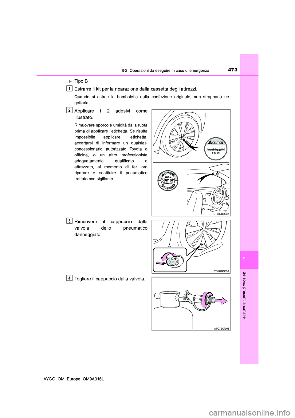 TOYOTA AYGO 2021 Manuale duso (in Italian) 4738-2. Operazioni da eseguire in caso di emergenza
8
Se sono presenti anomalie
AYGO_OM_Europe_OM9A016L
Tipo B
Estrarre il kit per la riparaz ione dalla cassetta degli attrezzi.
Quando si estrae l TOYOTA AYGO 2021 Manuale duso (in Italian) 4738-2. Operazioni da eseguire in caso di emergenza
8
Se sono presenti anomalie
AYGO_OM_Europe_OM9A016L
Tipo B
Estrarre il kit per la riparaz ione dalla cassetta degli attrezzi.
Quando si estrae l