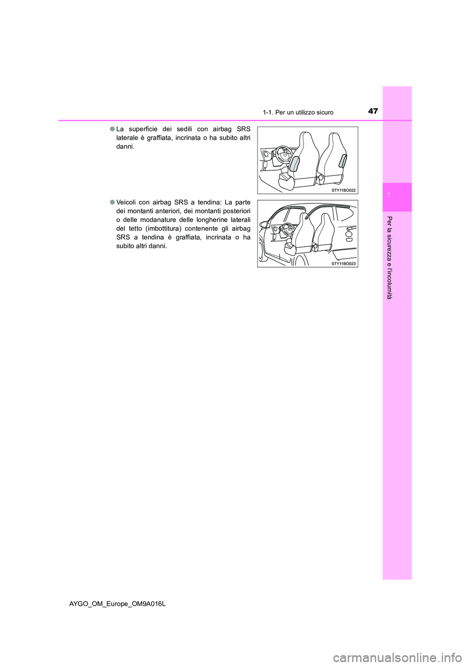 TOYOTA AYGO 2021 Manuale duso (in Italian) 471-1. Per un utilizzo sicuro
1
Per la sicurezza e l’incolumità
AYGO_OM_Europe_OM9A016L
● La superficie dei sedili con airbag SRS
laterale è graffiata, incrinata o ha subito altri
danni.
● TOYOTA AYGO 2021 Manuale duso (in Italian) 471-1. Per un utilizzo sicuro
1
Per la sicurezza e l’incolumità
AYGO_OM_Europe_OM9A016L
● La superficie dei sedili con airbag SRS
laterale è graffiata, incrinata o ha subito altri
danni.
●