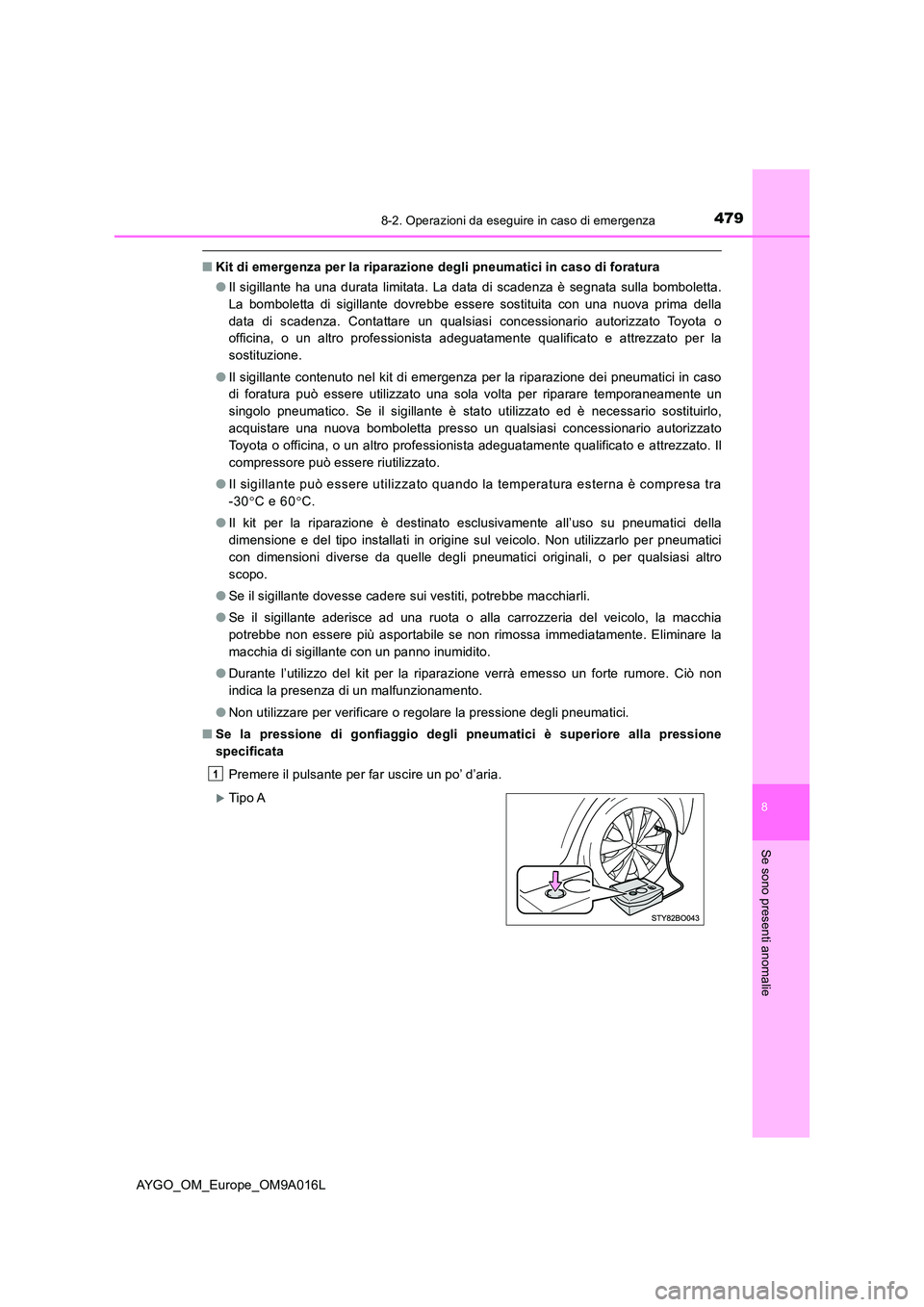 TOYOTA AYGO 2021 Manuale duso (in Italian) 4798-2. Operazioni da eseguire in caso di emergenza
8
Se sono presenti anomalie
AYGO_OM_Europe_OM9A016L
■Kit di emergenza per la riparazione degli pneumatici in caso di foratura
● Il sigillante h TOYOTA AYGO 2021 Manuale duso (in Italian) 4798-2. Operazioni da eseguire in caso di emergenza
8
Se sono presenti anomalie
AYGO_OM_Europe_OM9A016L
■Kit di emergenza per la riparazione degli pneumatici in caso di foratura
● Il sigillante h