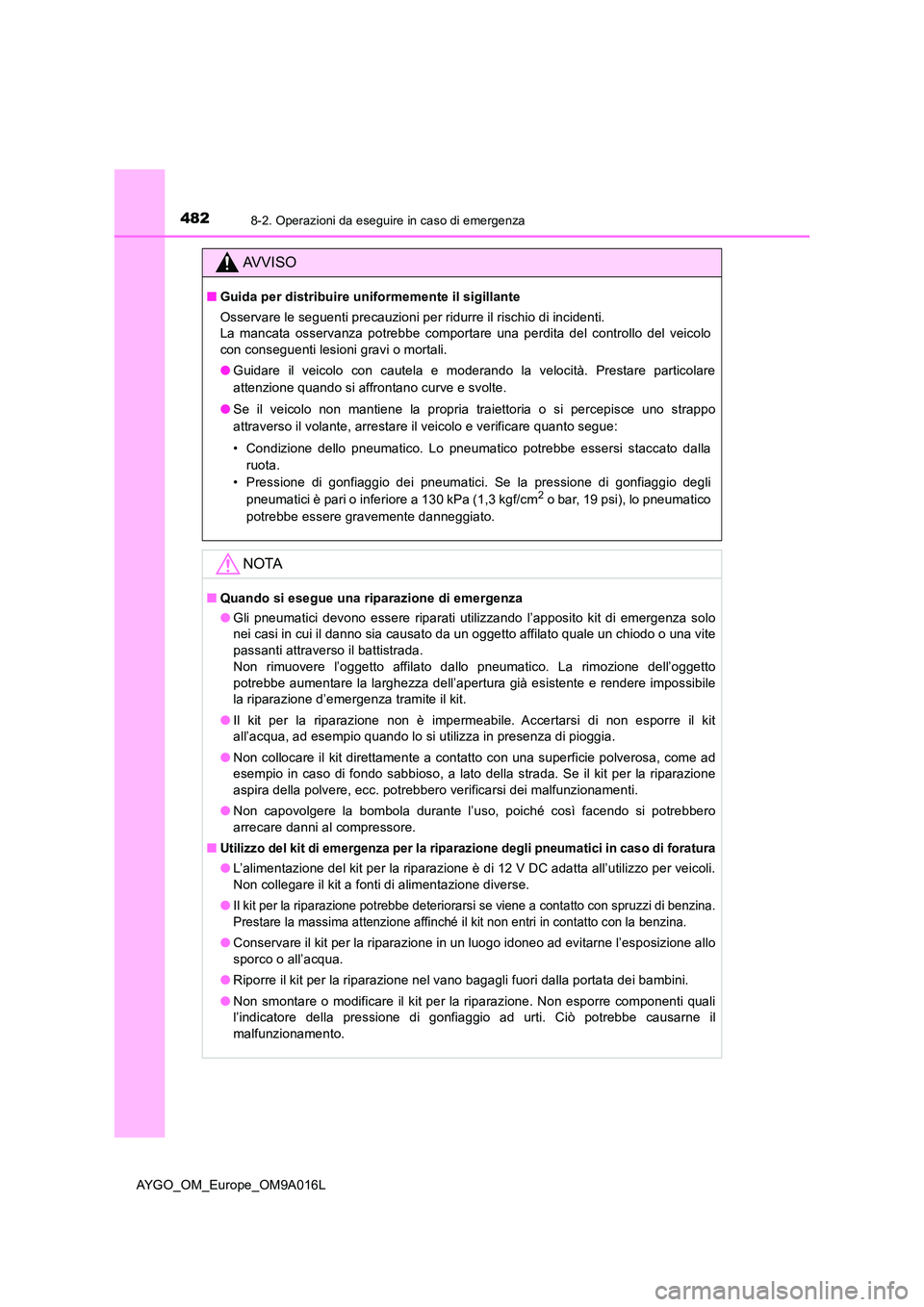TOYOTA AYGO 2021 Manuale duso (in Italian) 4828-2. Operazioni da eseguire in caso di emergenza
AYGO_OM_Europe_OM9A016L
AVVISO
■Guida per distribuire uniformemente il sigillante
Osservare le seguenti precauzioni per ridurre il rischio di inc TOYOTA AYGO 2021 Manuale duso (in Italian) 4828-2. Operazioni da eseguire in caso di emergenza
AYGO_OM_Europe_OM9A016L
AVVISO
■Guida per distribuire uniformemente il sigillante
Osservare le seguenti precauzioni per ridurre il rischio di inc