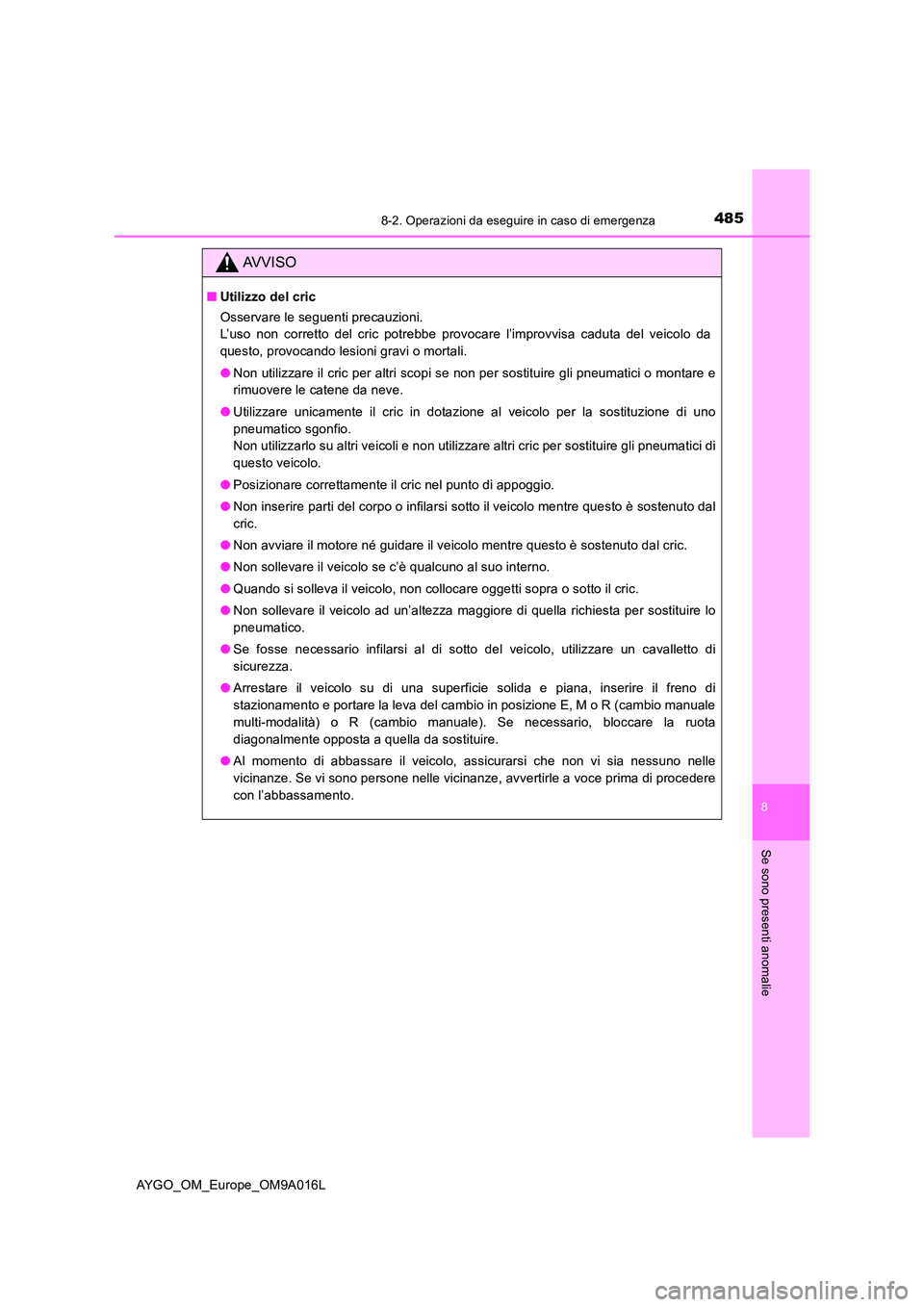TOYOTA AYGO 2021 Manuale duso (in Italian) 4858-2. Operazioni da eseguire in caso di emergenza
8
Se sono presenti anomalie
AYGO_OM_Europe_OM9A016L
AVVISO
■Utilizzo del cric
Osservare le seguenti precauzioni.
L’uso non corretto del cric TOYOTA AYGO 2021 Manuale duso (in Italian) 4858-2. Operazioni da eseguire in caso di emergenza
8
Se sono presenti anomalie
AYGO_OM_Europe_OM9A016L
AVVISO
■Utilizzo del cric
Osservare le seguenti precauzioni.
L’uso non corretto del cric