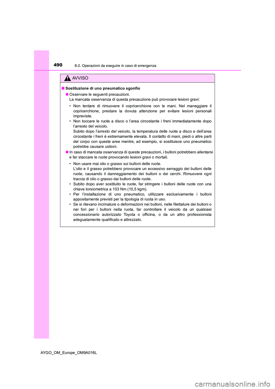 TOYOTA AYGO 2021  Manuale duso (in Italian) 4908-2. Operazioni da eseguire in caso di emergenza
AYGO_OM_Europe_OM9A016L
AVVISO
■Sostituzione di uno pneumatico sgonfio 
● Osservare le seguenti precauzioni. 
La mancata osservanza di questa pr