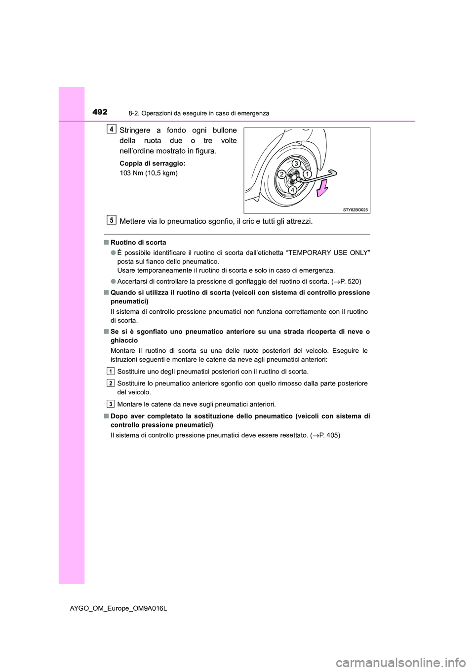 TOYOTA AYGO 2021  Manuale duso (in Italian) 4928-2. Operazioni da eseguire in caso di emergenza
AYGO_OM_Europe_OM9A016L
Stringere a fondo ogni bullone 
della ruota due o tre volte 
nell’ordine mostrato in figura.
Coppia di serraggio: 
103 Nm 